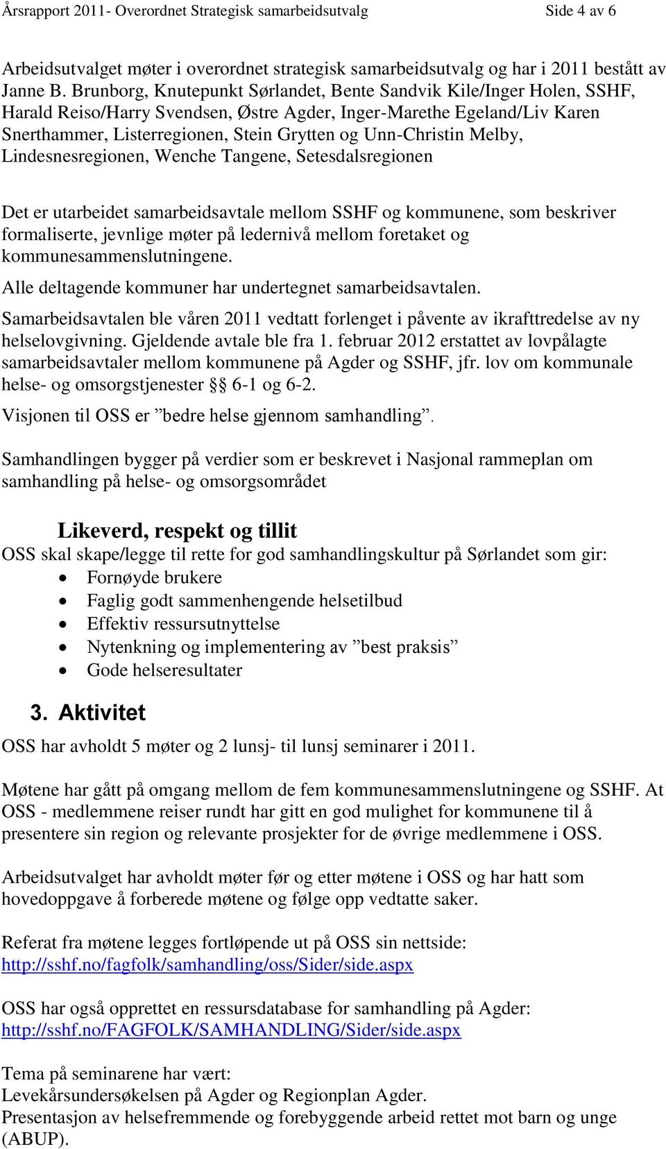 Unn-Christin Melby, Lindesnesregionen, Wenche Tangene, Setesdalsregionen Det er utarbeidet samarbeidsavtale mellom SSHF og kommunene, som beskriver formaliserte, jevnlige møter på ledernivå mellom