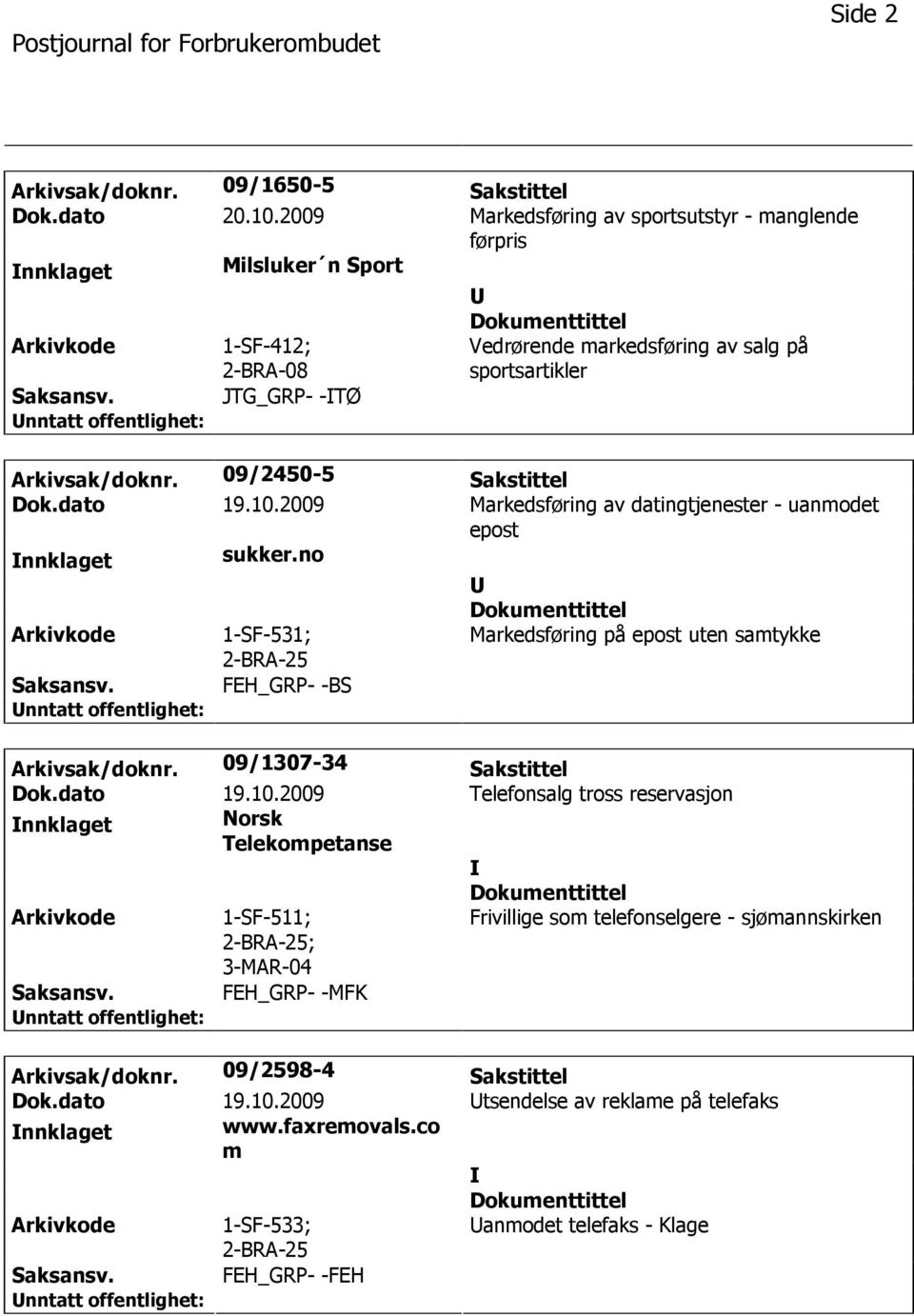 09/2450-5 Sakstittel Dok.dato 19.10.2009 Markedsføring av datingtjenester - uanmodet epost nnklaget sukker.no 1-SF-531; Markedsføring på epost uten samtykke FEH_GRP- -BS Arkivsak/doknr.