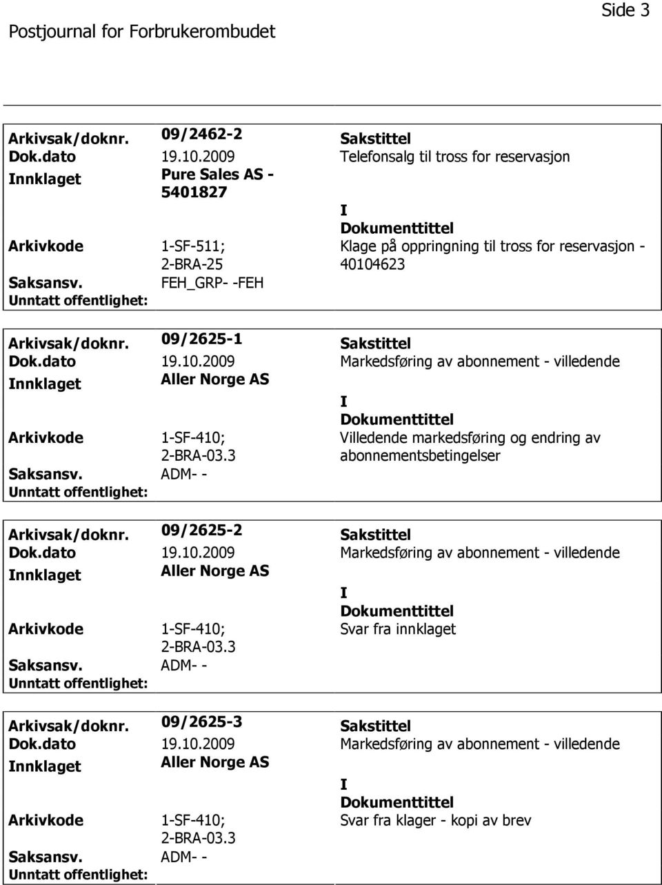 09/2625-1 Sakstittel Dok.dato 19.10.2009 Markedsføring av abonnement - villedende nnklaget Aller Norge AS 1-SF-410; 2-BRA-03.