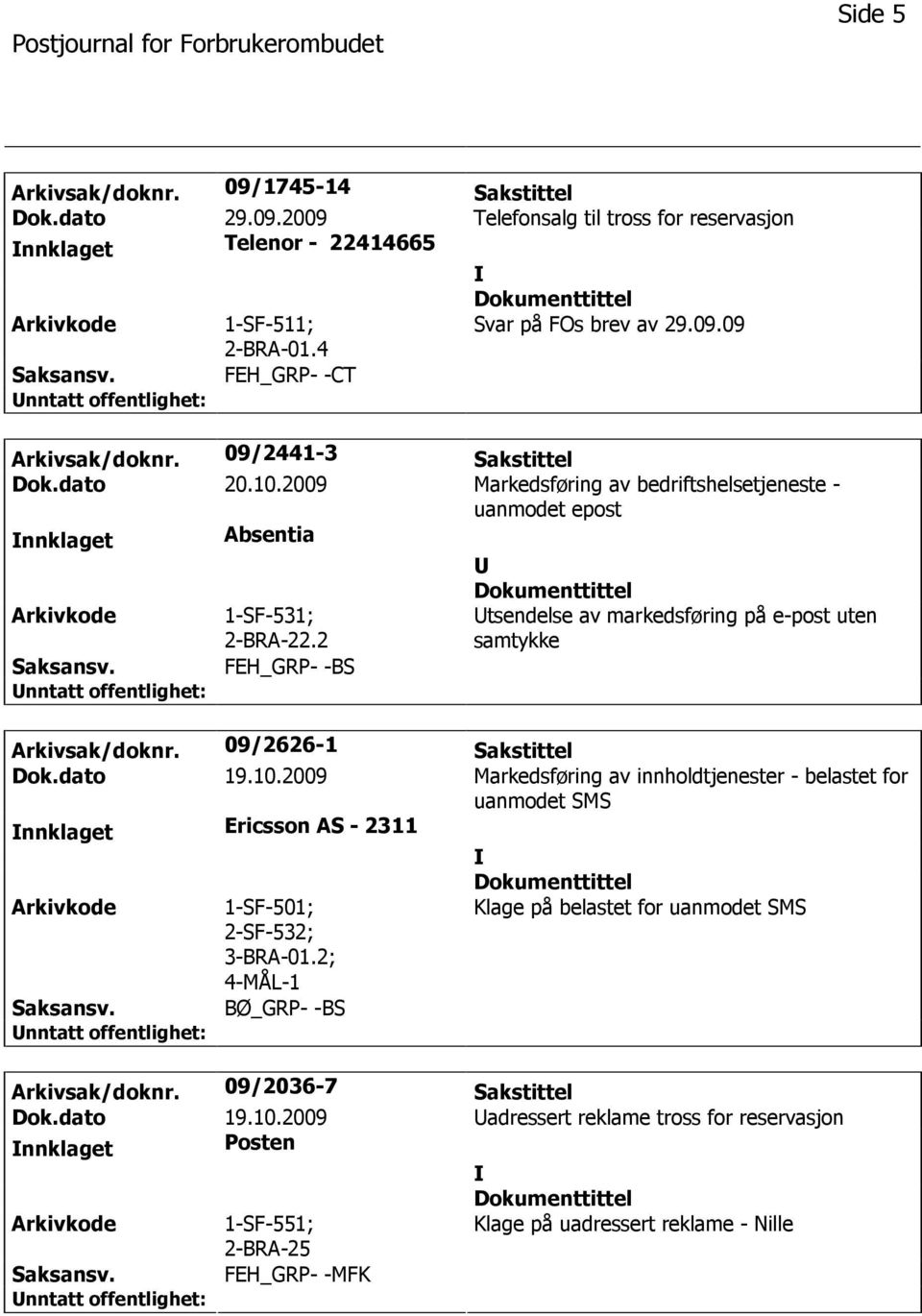 2 FEH_GRP- -BS tsendelse av markedsføring på e-post uten samtykke Arkivsak/doknr. 09/2626-1 Sakstittel Dok.dato 19.10.