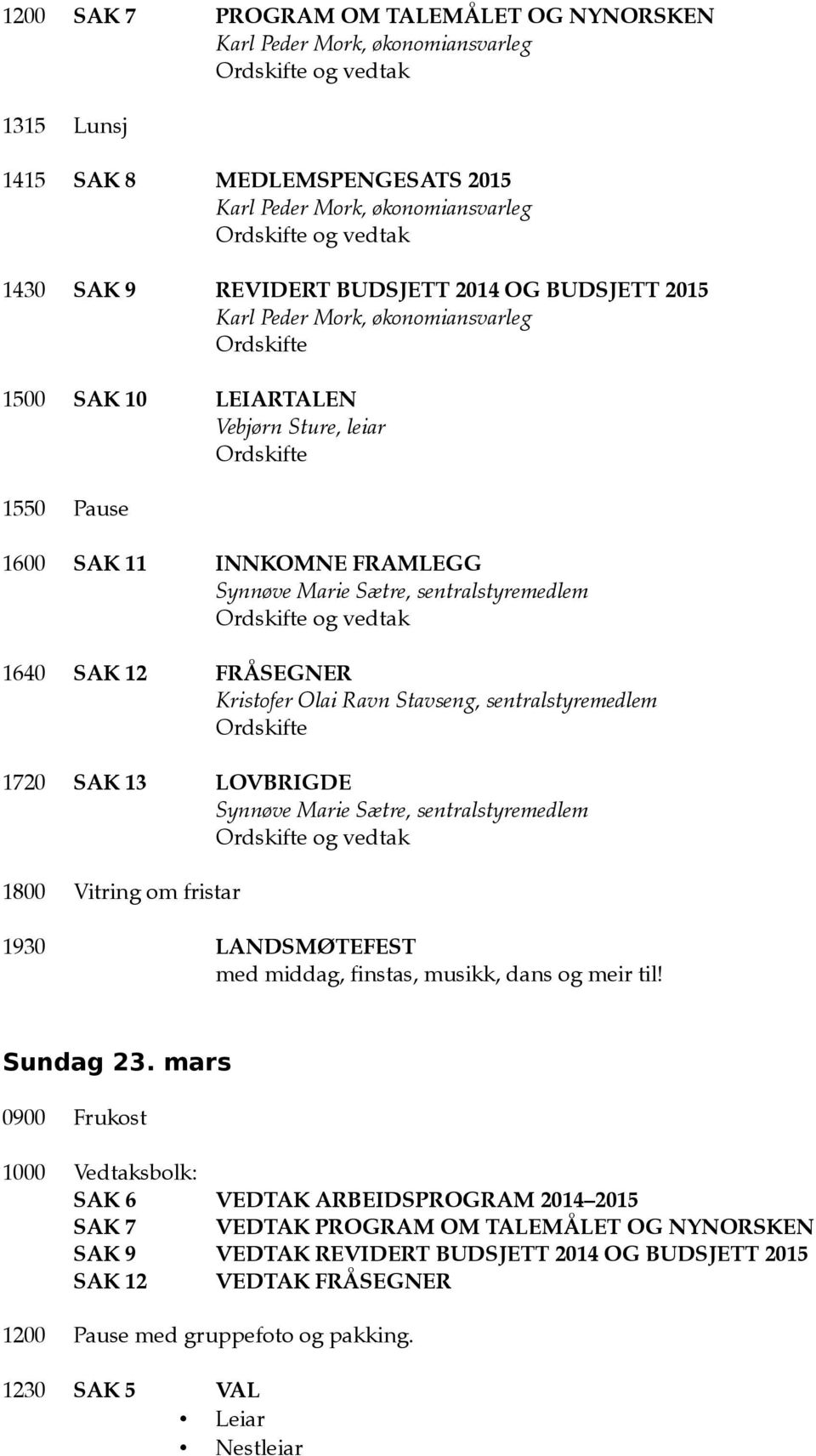 vedtak 1800 Vitring om fristar 1930 LANDSMØTEFEST med middag, finstas, musikk, dans og meir til! Sundag 23.