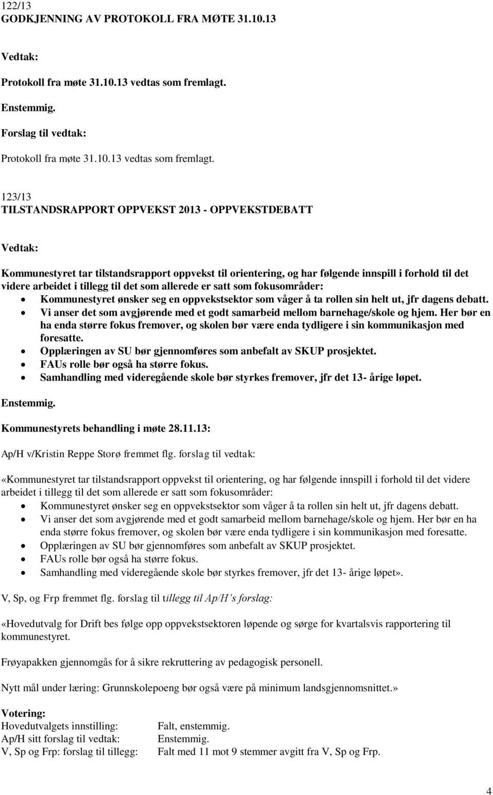 123/13 TILSTANDSRAPPORT OPPVEKST 2013 - OPPVEKSTDEBATT Kommunestyret tar tilstandsrapport oppvekst til orientering, og har følgende innspill i forhold til det videre arbeidet i tillegg til det som