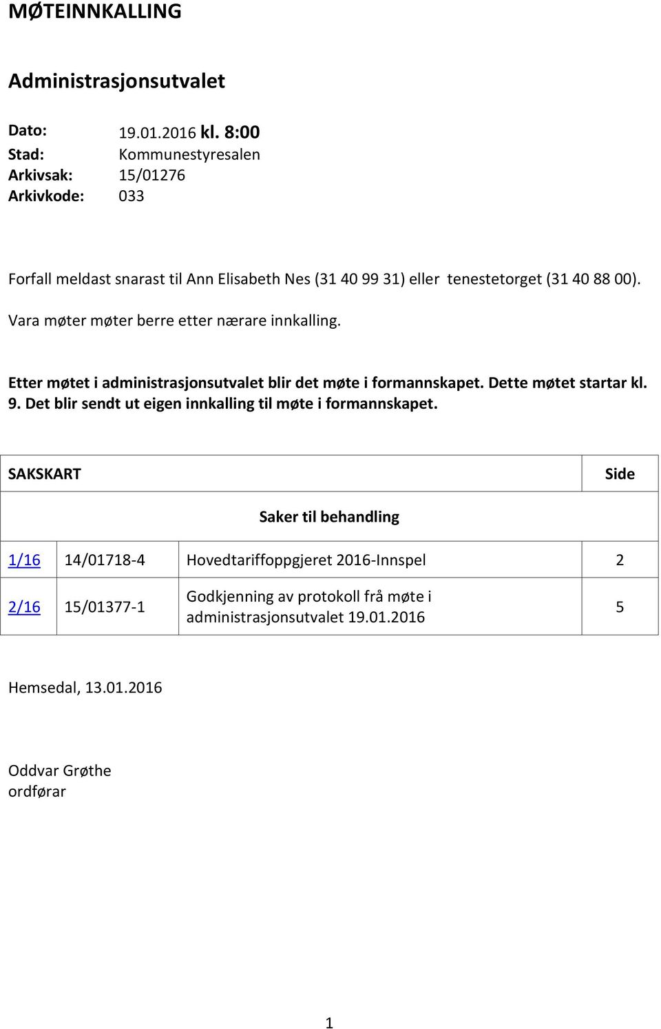 00). Vara møter møter berre etter nærare innkalling. Etter møtet i administrasjonsutvalet blir det møte i formannskapet. Dette møtet startar kl. 9.