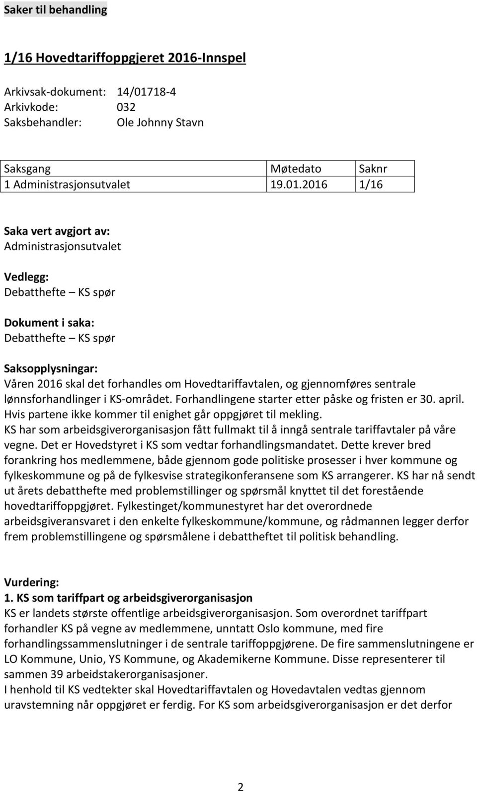 18-4 Arkivkode: 032 Saksbehandler: Ole Johnny Stavn Saksgang Møtedato Saknr 1 19.01.