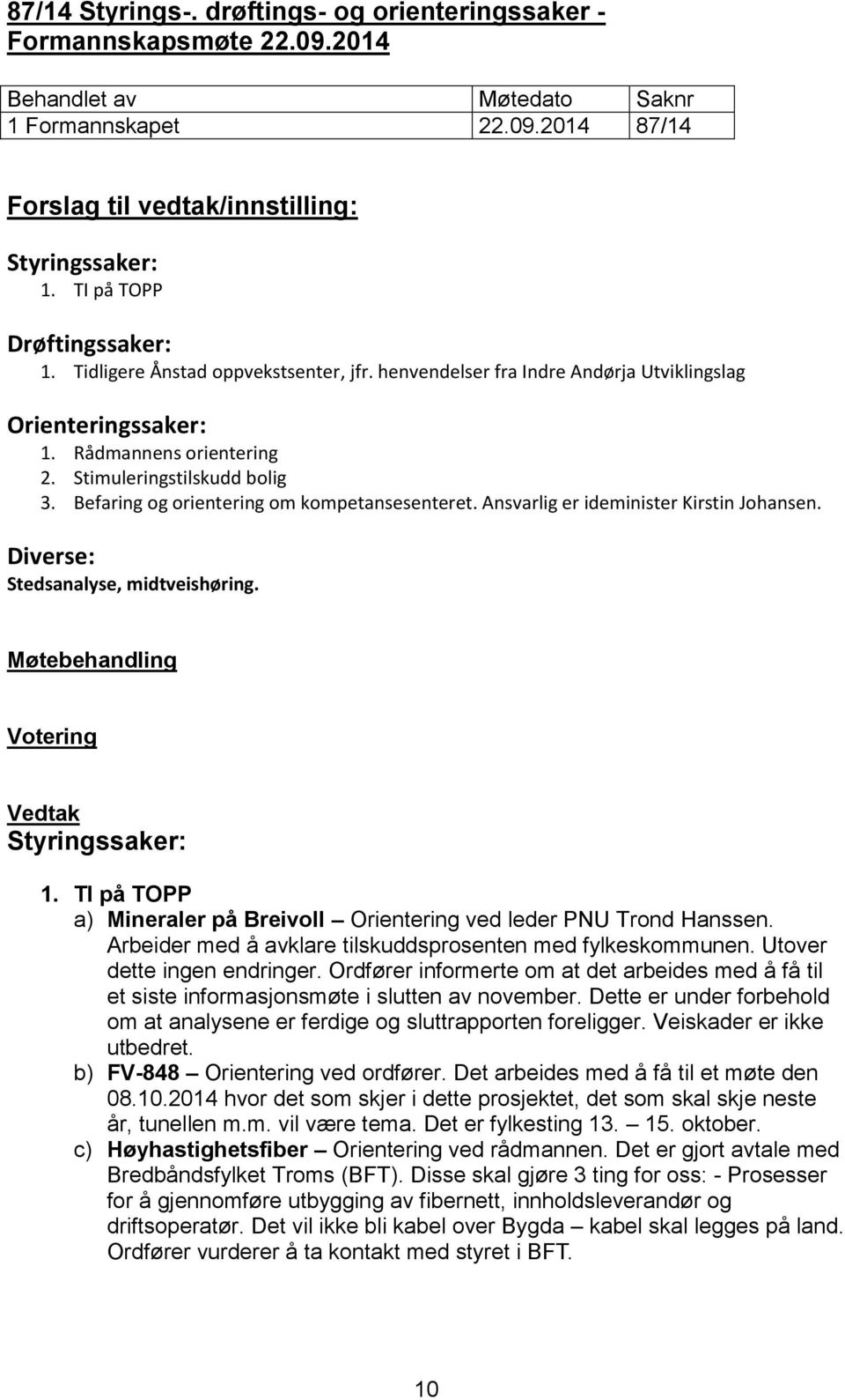 Ansvarlig er ideminister Kirstin Johansen. Diverse: Stedsanalyse, midtveishøring. Styringssaker: 1. TI på TOPP a) Mineraler på Breivoll Orientering ved leder PNU Trond Hanssen.