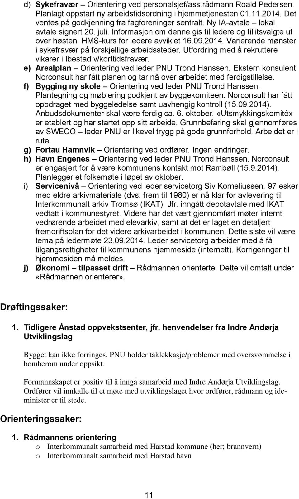 Varierende mønster i sykefravær på forskjellige arbeidssteder. Utfordring med å rekruttere vikarer i Ibestad v/korttidsfravær. e) Arealplan Orientering ved leder PNU Trond Hanssen.