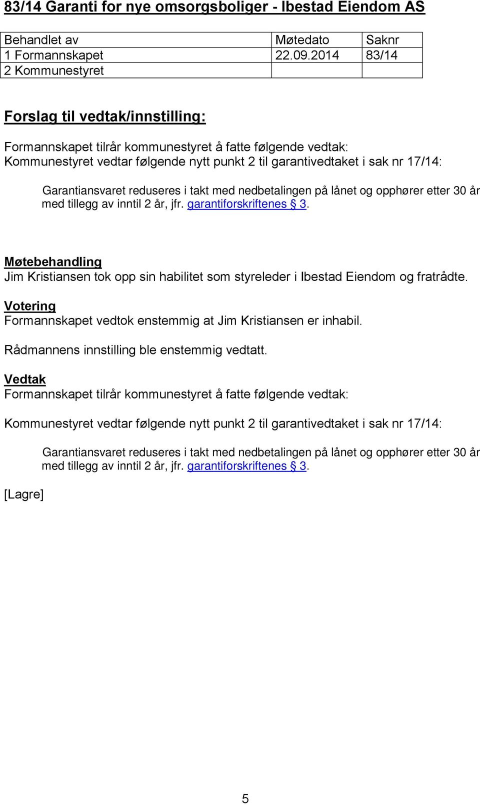 med nedbetalingen på lånet og opphører etter 30 år med tillegg av inntil 2 år, jfr. garantiforskriftenes 3. Jim Kristiansen tok opp sin habilitet som styreleder i Ibestad Eiendom og fratrådte.