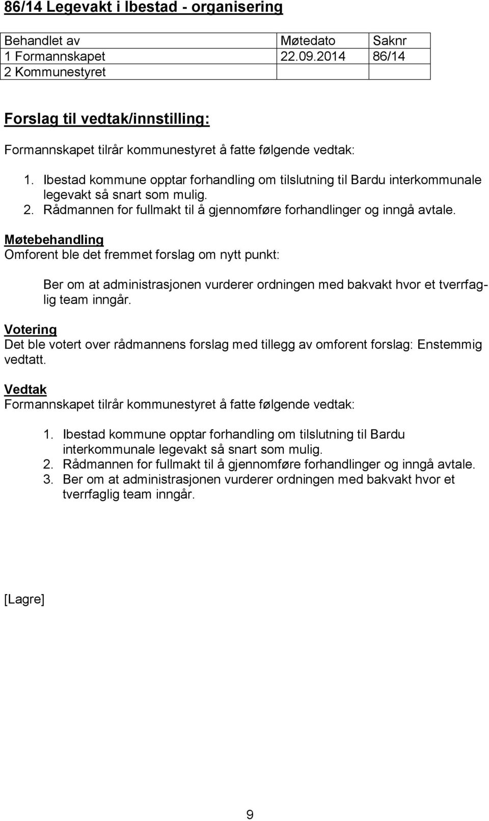 Omforent ble det fremmet forslag om nytt punkt: Ber om at administrasjonen vurderer ordningen med bakvakt hvor et tverrfaglig team inngår.