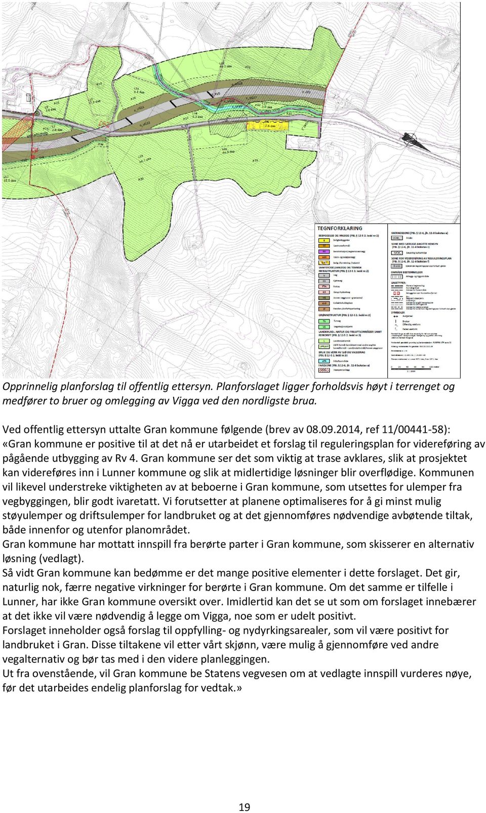 2014, ref 11/00441-58): «Gran kommune er positive til at det nå er utarbeidet et forslag til reguleringsplan for videreføring av pågående utbygging av Rv 4.