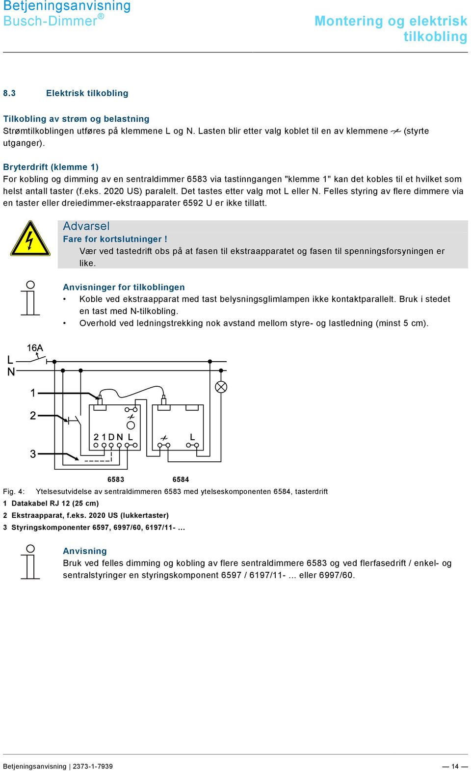 Ebene/A - F /El ektrisc her Ansc hluss @ 21\mod_1328177051724_150251.docx @ 160778 @ 2 @ 1 8.3 Elektrisk tilkobling Tilkobling av strøm og belastning Strømtilkoblingen utføres på klemmene L og N.