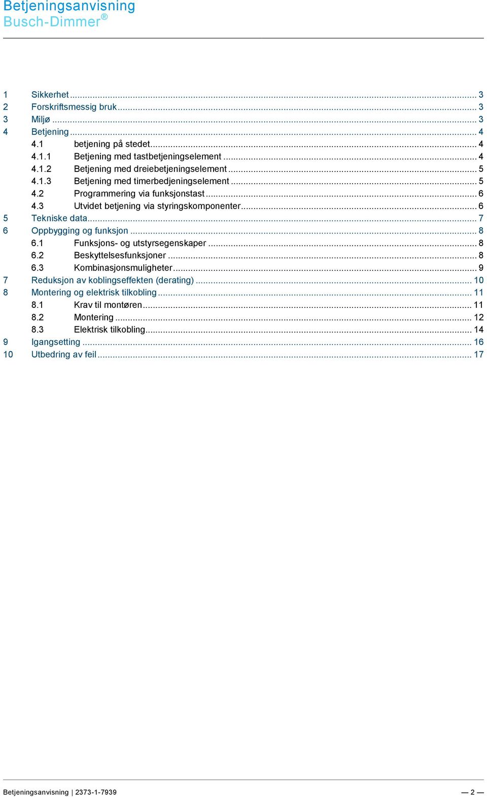 .. 4 4.1.2 Betjening med dreiebetjeningselement... 5 4.1.3 Betjening med timerbedjeningselement... 5 4.2 Programmering via funksjonstast... 6 4.3 Utvidet betjening via styringskomponenter.