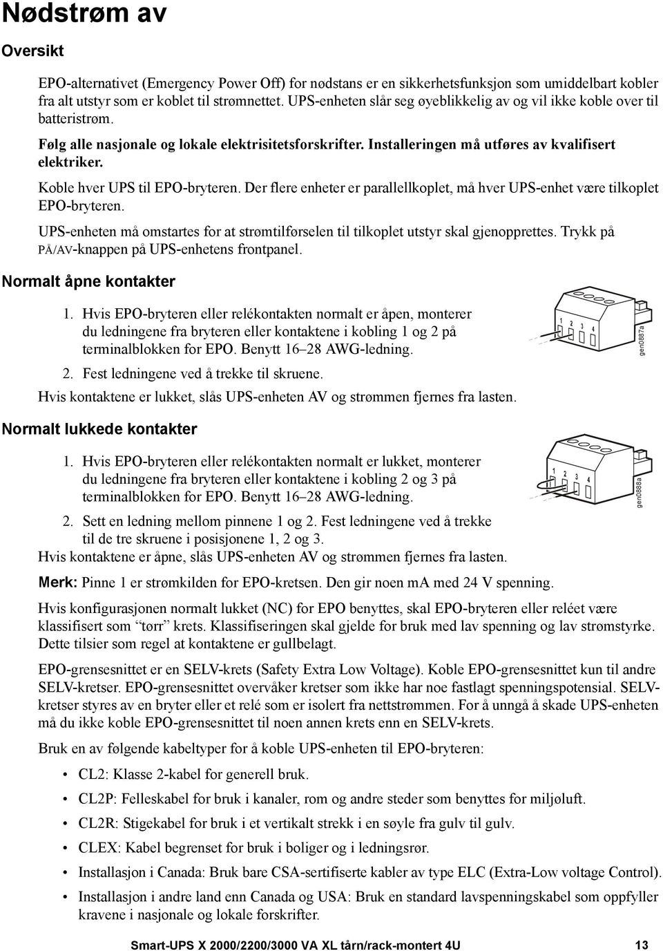 Koble hver UPS til EPO-bryteren. Der flere enheter er parallellkoplet, må hver UPS-enhet være tilkoplet EPO-bryteren.