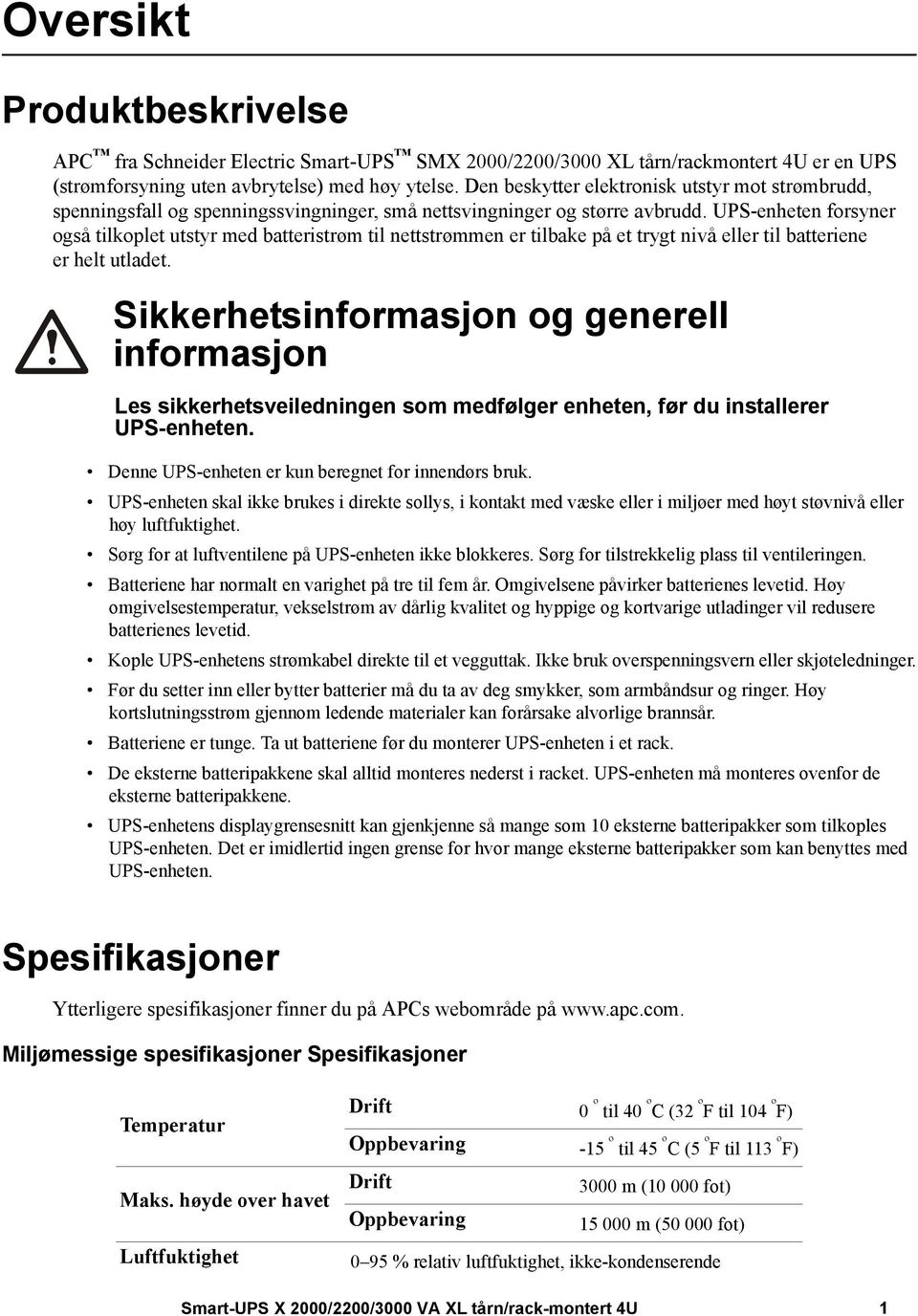 UPS-enheten forsyner også tilkoplet utstyr med batteristrøm til nettstrømmen er tilbake på et trygt nivå eller til batteriene er helt utladet.