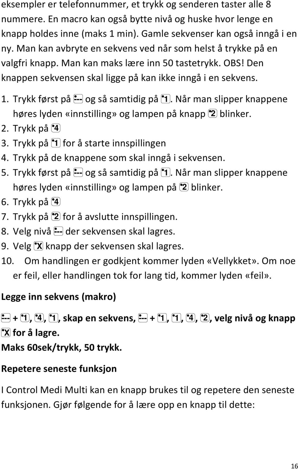 Trykk først på --- og så samtidig på 1. Når man slipper knappene høres lyden «innstilling» og lampen på knapp 2 blinker. 2. Trykk på 4 3. Trykk på 1 for å starte innspillingen 4.