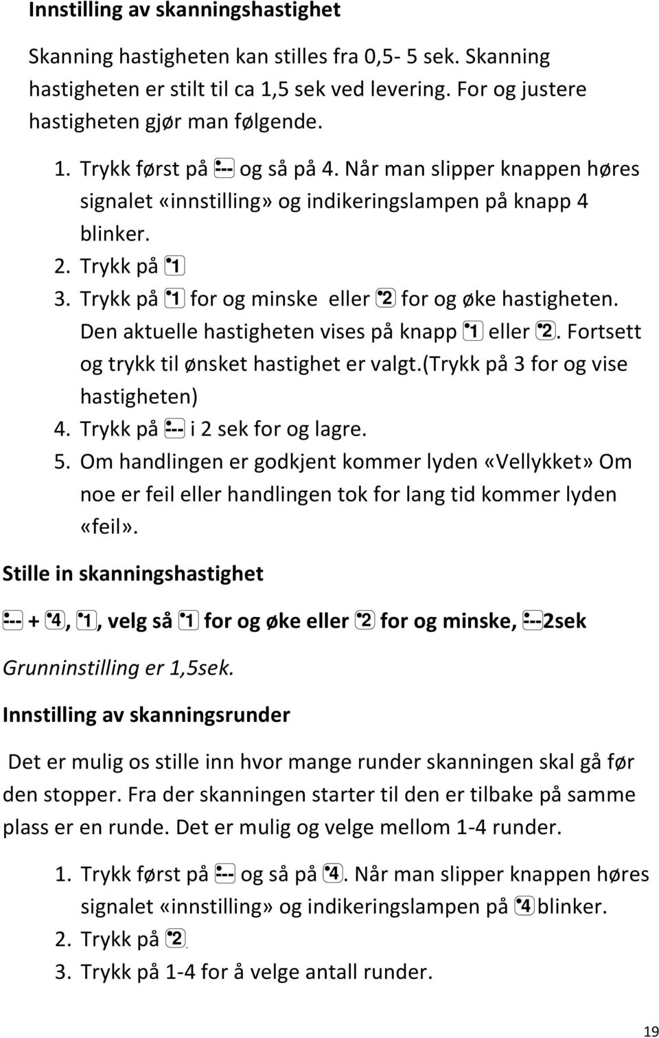 Den aktuelle hastigheten vises på knapp 1 eller 2. Fortsett og trykk til ønsket hastighet er valgt.(trykk på 3 for og vise hastigheten) 4. Trykk på --- i 2 sek for og lagre. 5.