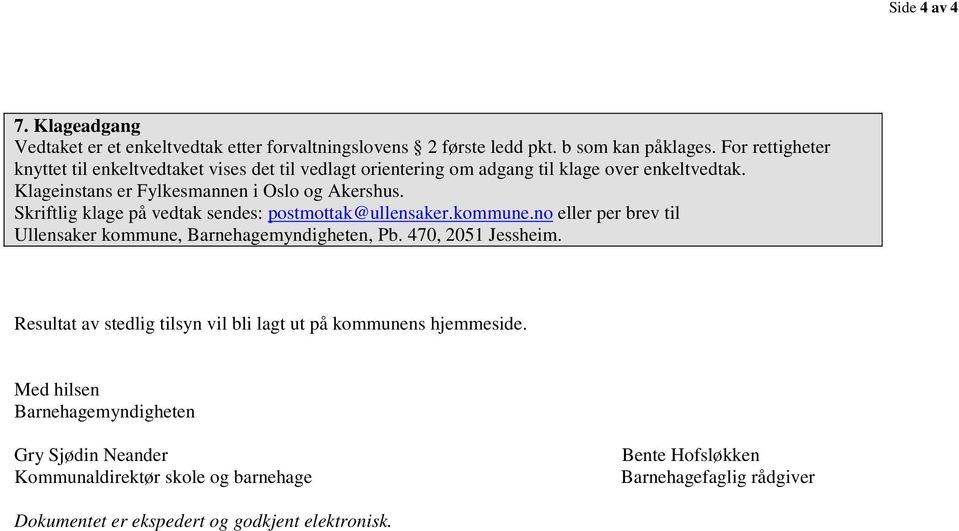 Skriftlig klage på vedtak sendes: postmottak@ullensaker.kommune.no eller per brev til Ullensaker kommune, Barnehagemyndigheten, Pb. 470, 2051 Jessheim.