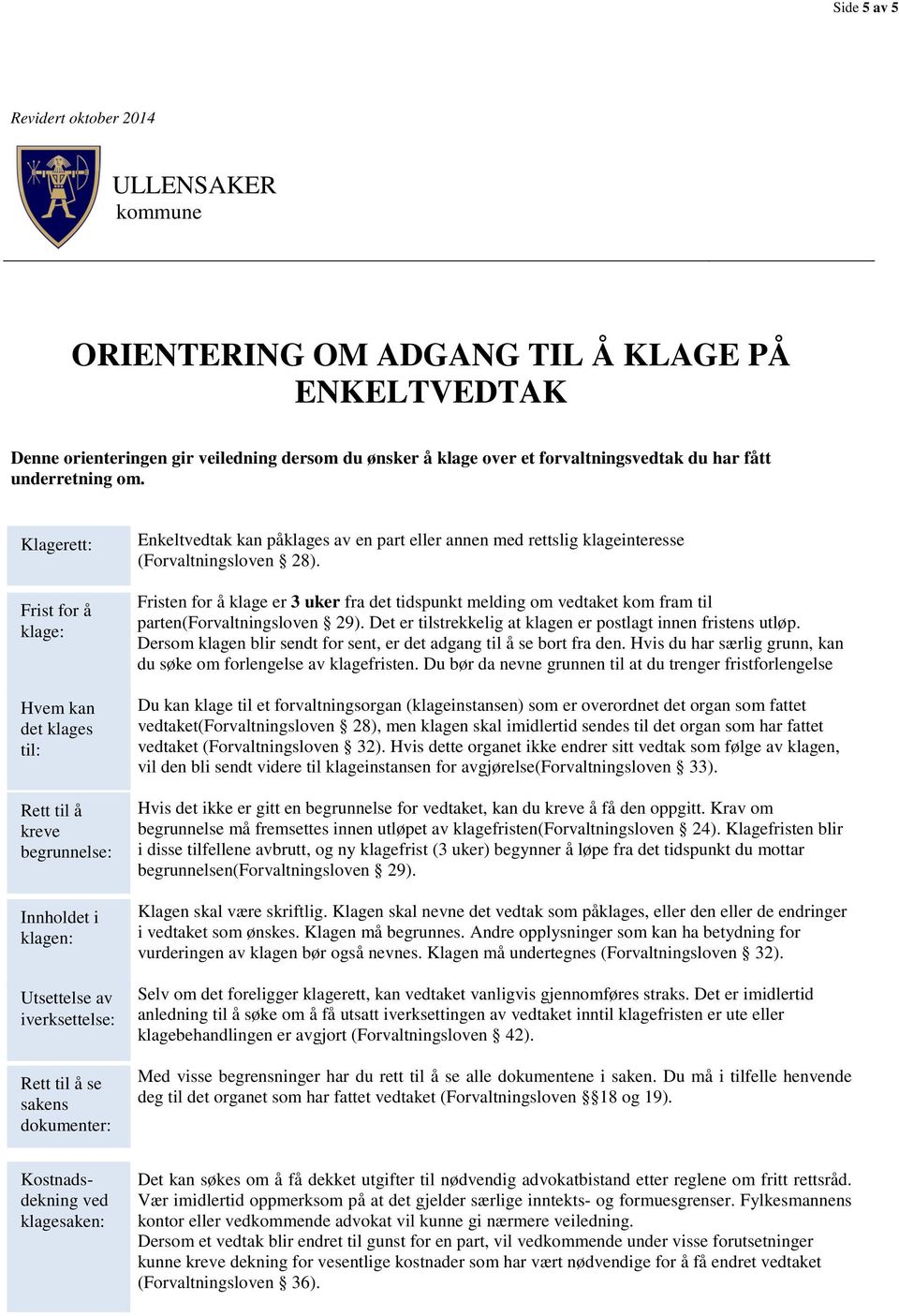 Klagerett: Frist for å klage: Hvem kan det klages til: Rett til å kreve begrunnelse: Innholdet i klagen: Utsettelse av iverksettelse: Rett til å se sakens dokumenter: Enkeltvedtak kan påklages av en