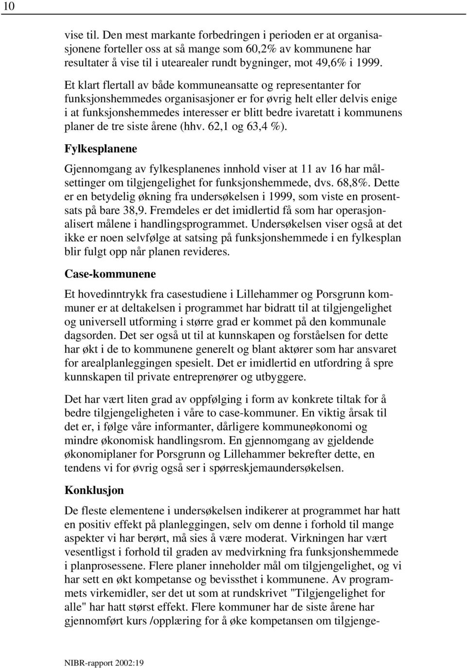 kommunens planer de tre siste årene (hhv. 62, og 63,4 %). Fylkesplanene Gjennomgang av fylkesplanenes innhold viser at av 6 har målsettinger om tilgjengelighet for funksjonshemmede, dvs. 68,8%.