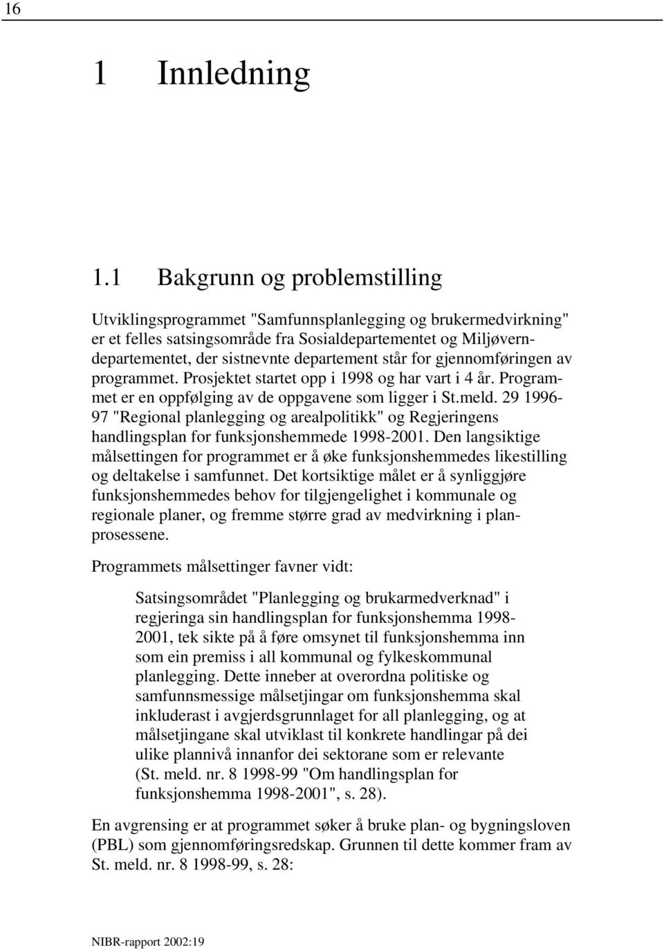 står for gjennomføringen av programmet. Prosjektet startet opp i 998 og har vart i 4 år. Programmet er en oppfølging av de oppgavene som ligger i St.meld.