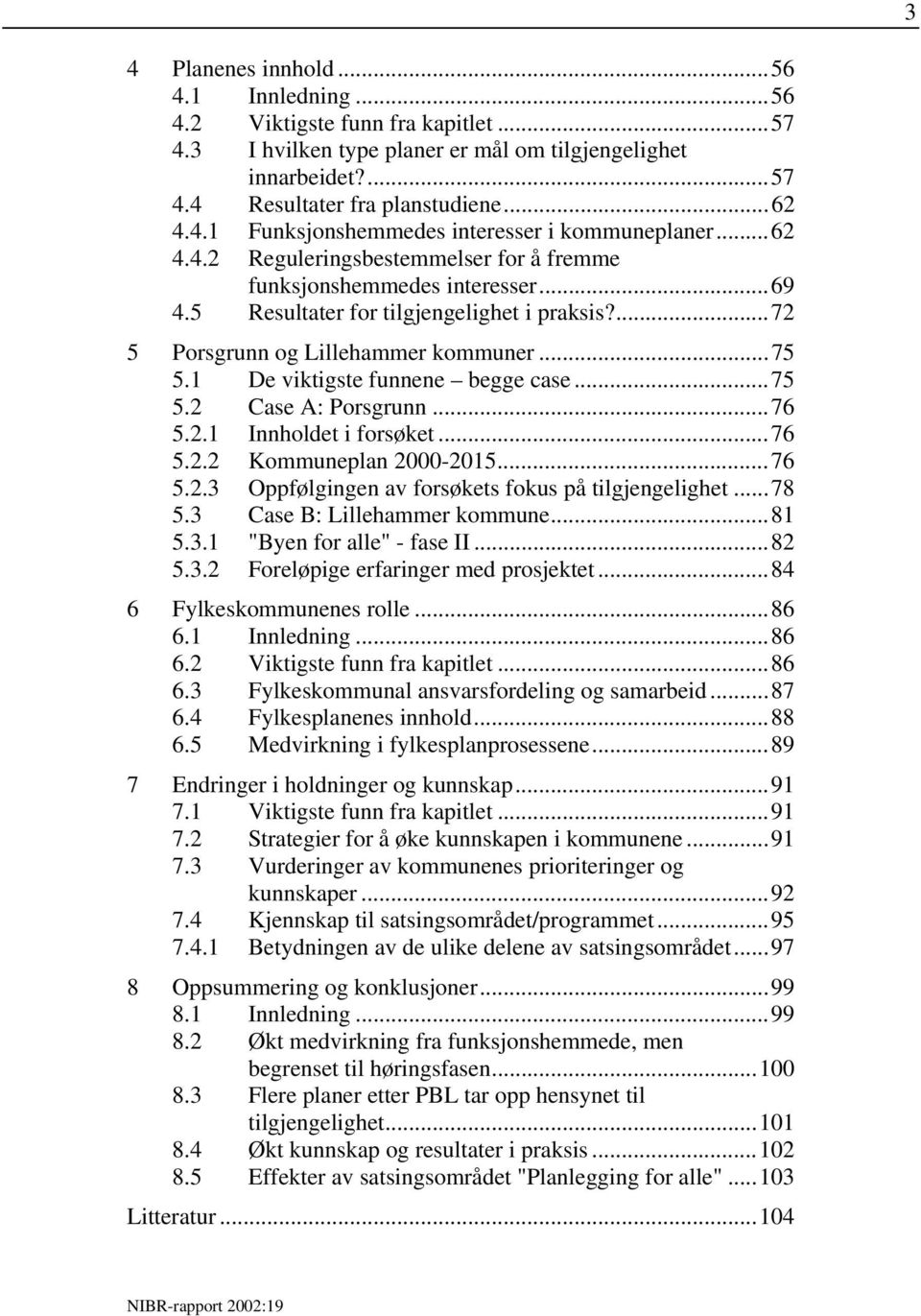 De viktigste funnene begge case...75 5.2 Case A: Porsgrunn...76 5.2. Innholdet i forsøket...76 5.2.2 Kommuneplan 2000-205...76 5.2.3 Oppfølgingen av forsøkets fokus på tilgjengelighet...78 5.