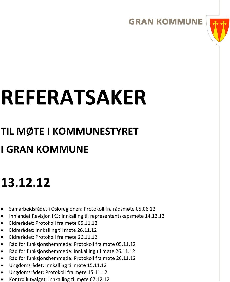 11.12 Råd for funksjonshemmede: Protokoll fra møte 05.11.12 Råd for funksjonshemmede: Innkalling til møte 26.11.12 Råd for funksjonshemmede: Protokoll fra møte 26.