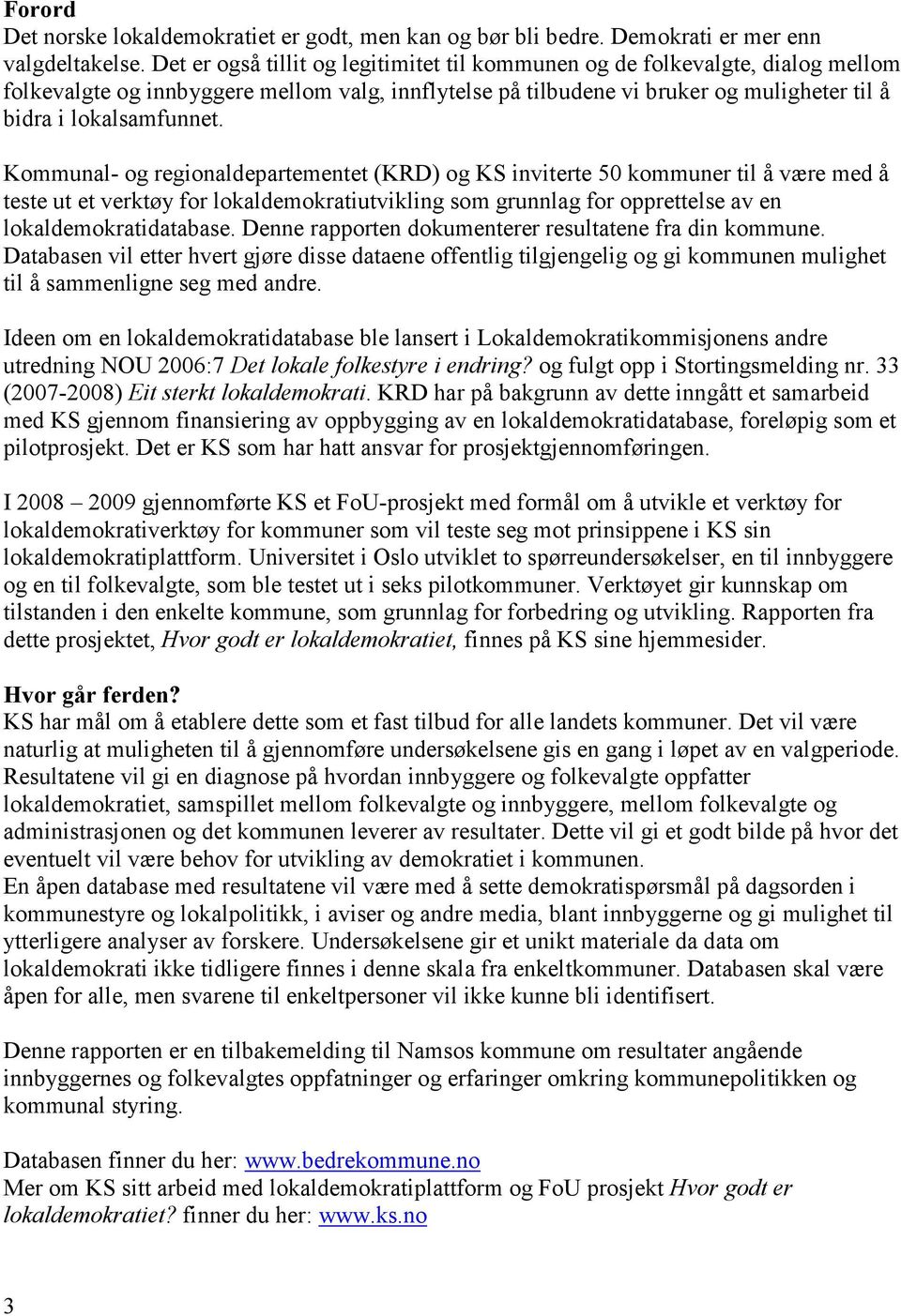 Kommunal- og regionaldepartementet (KRD) og KS inviterte 50 kommuner til å være med å teste ut et verktøy for lokaldemokratiutvikling som grunnlag for opprettelse av en lokaldemokratidatabase.