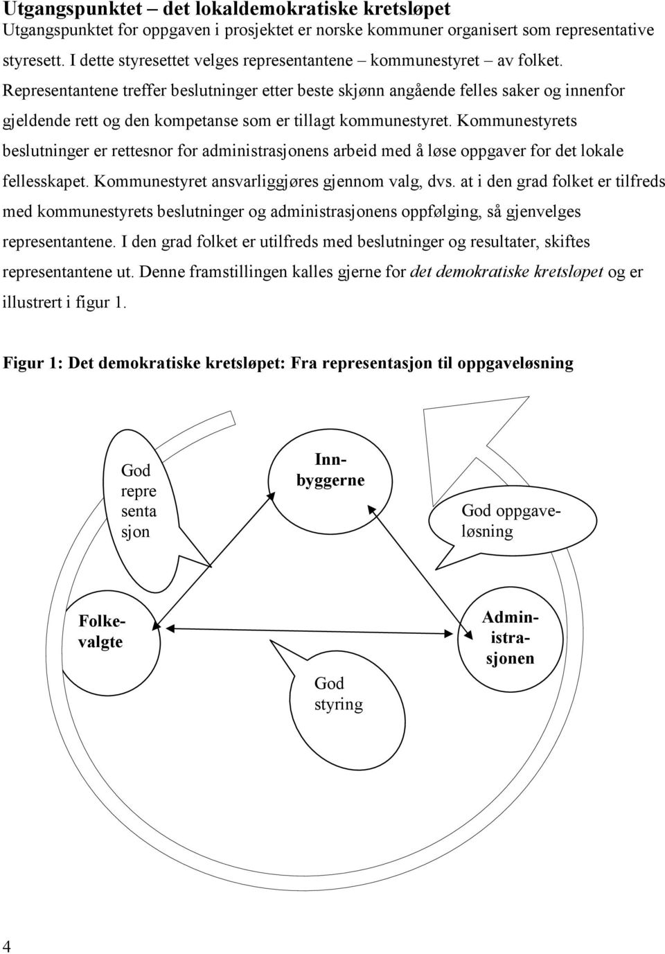 Representantene treffer beslutninger etter beste skjønn angående felles saker og innenfor gjeldende rett og den kompetanse som er tillagt kommunestyret.