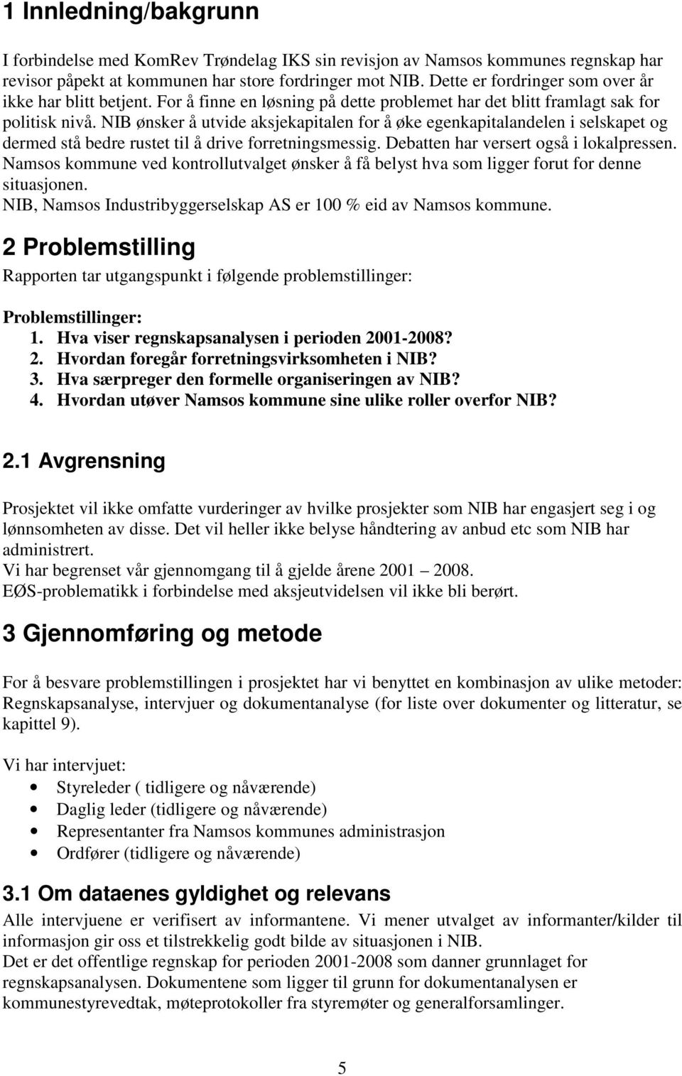 NIB ønsker å utvide aksjekapitalen for å øke egenkapitalandelen i selskapet og dermed stå bedre rustet til å drive forretningsmessig. Debatten har versert også i lokalpressen.