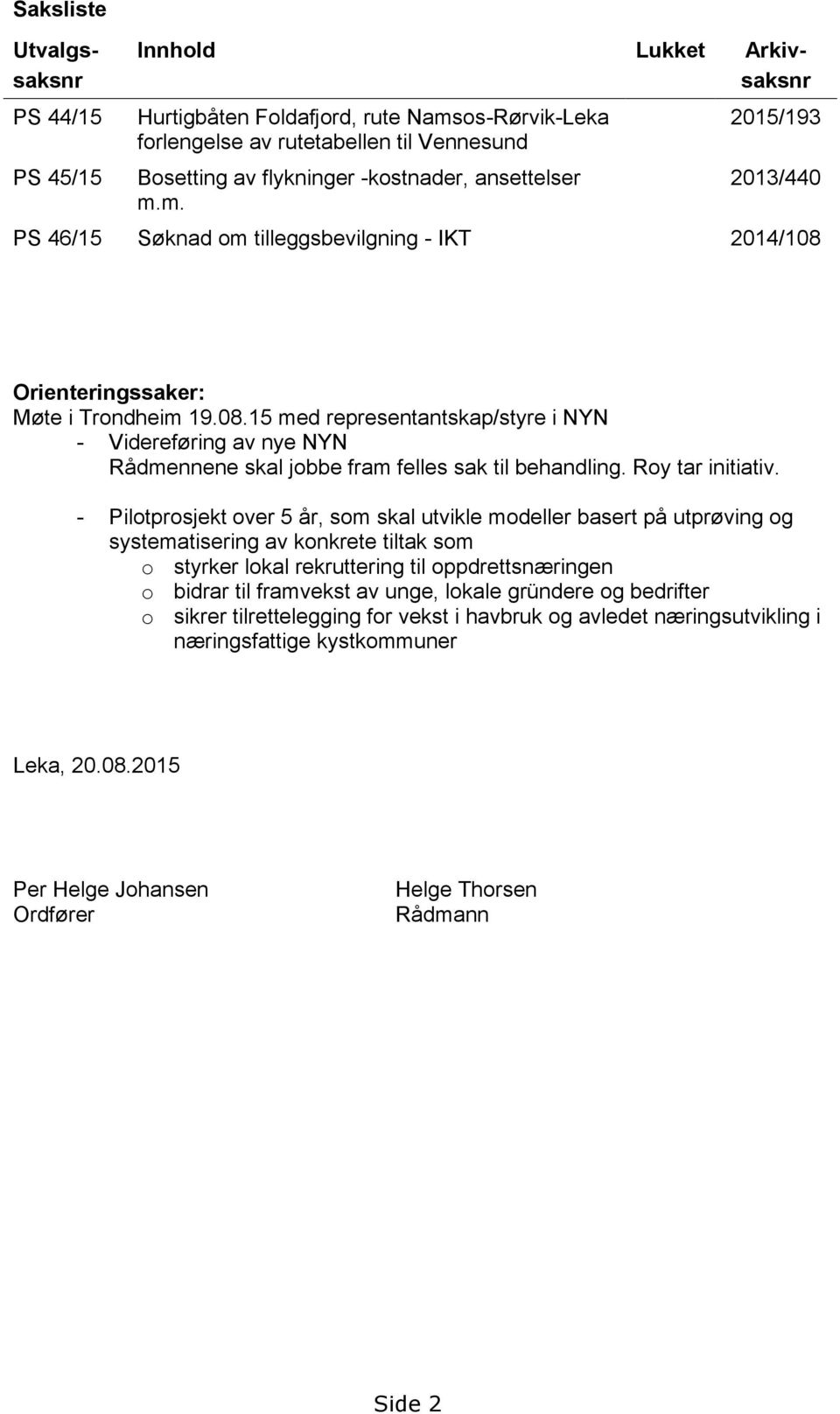 Orienteringssaker: Møte i Trondheim 19.08.15 med representantskap/styre i NYN - Videreføring av nye NYN Rådmennene skal jobbe fram felles sak til behandling. Roy tar initiativ.