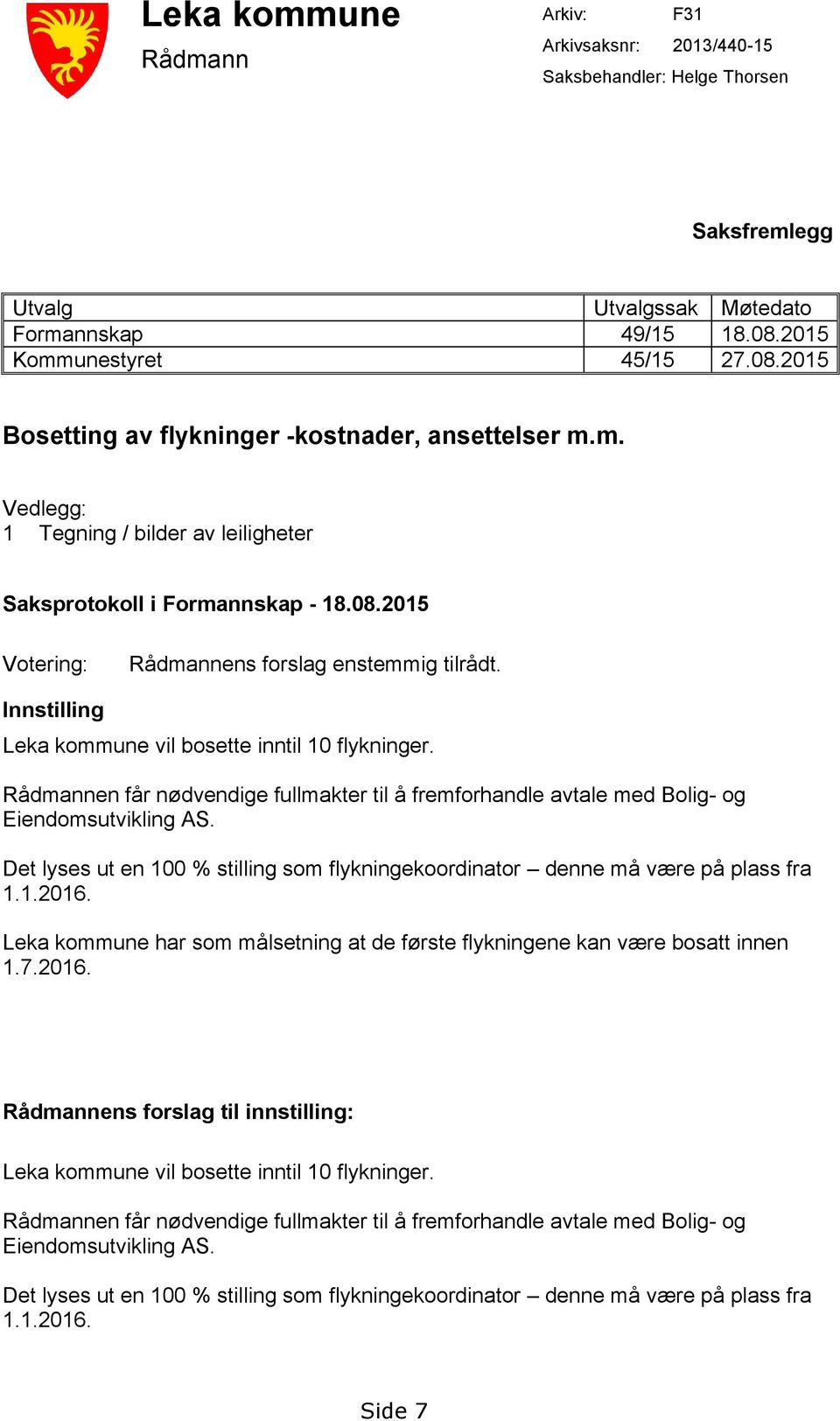 Innstilling Leka kommune vil bosette inntil 10 flykninger. Rådmannen får nødvendige fullmakter til å fremforhandle avtale med Bolig- og Eiendomsutvikling AS.