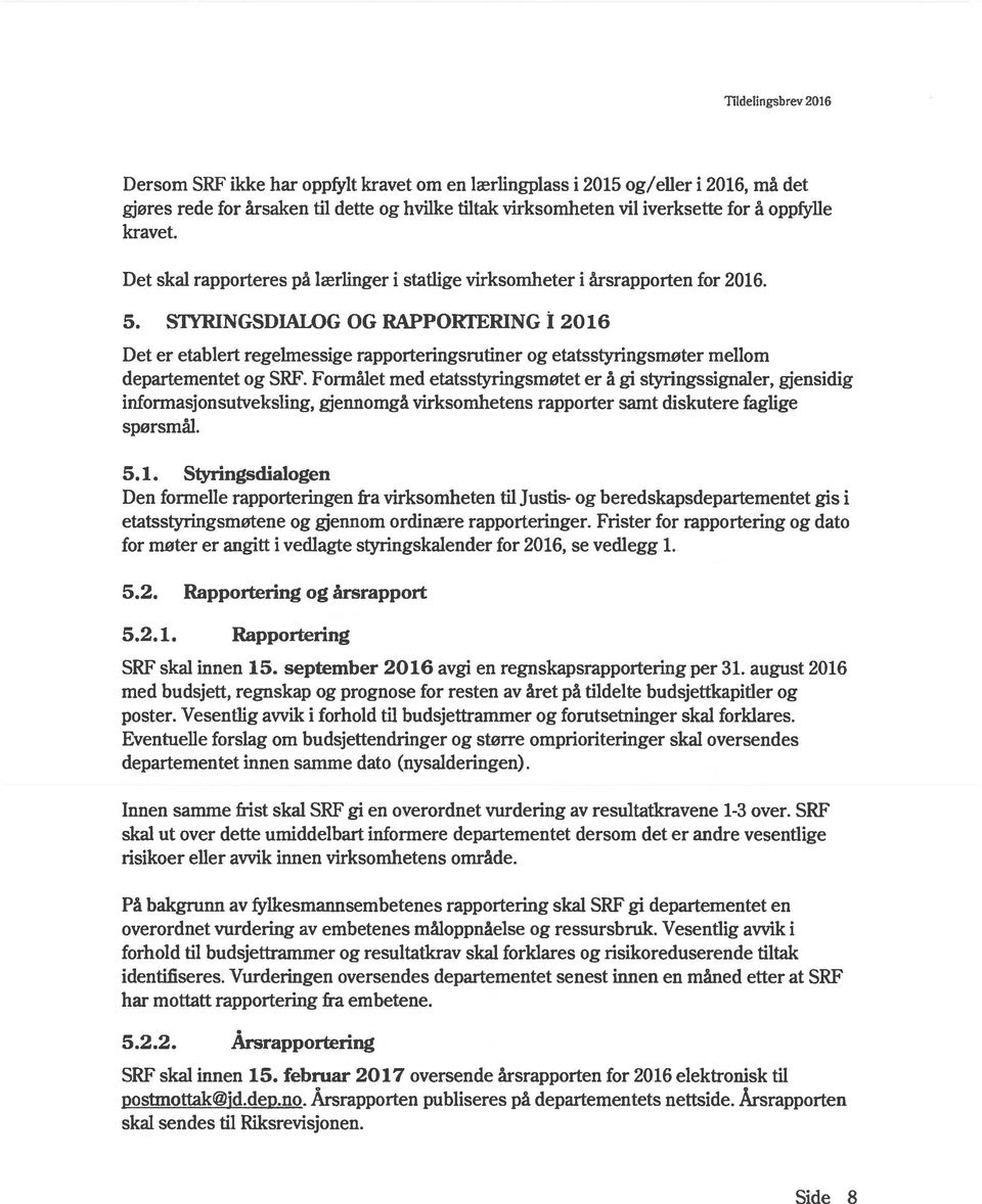 STYRINGSDIALOG OG RAPPORI ERING 2016 Det er etablert regelmessige rapporteringsrutiner og etatsstyringsmøter mellom departementet og SRF.