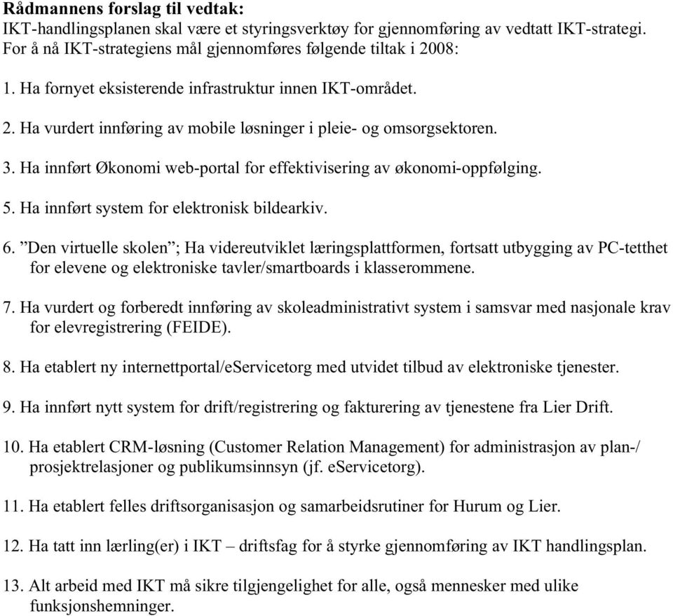 Ha innført Økonomi web-portal for effektivisering av økonomi-oppfølging. 5. Ha innført system for elektronisk bildearkiv. 6.