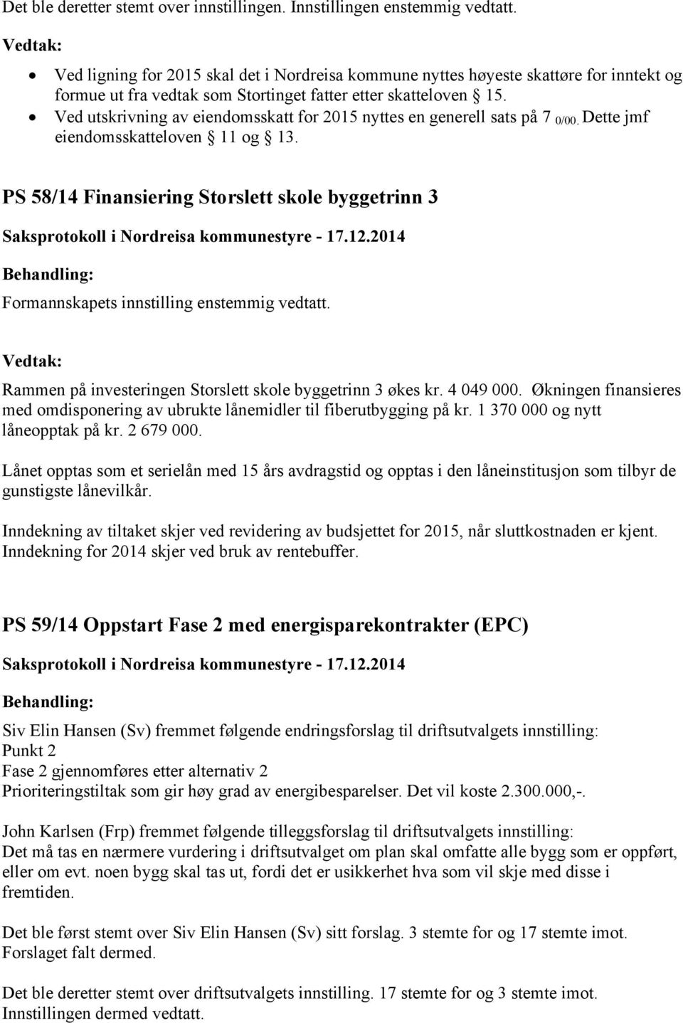 Ved utskrivning av eiendomsskatt for 2015 nyttes en generell sats på 7 0/00. Dette jmf eiendomsskatteloven 11 og 13.