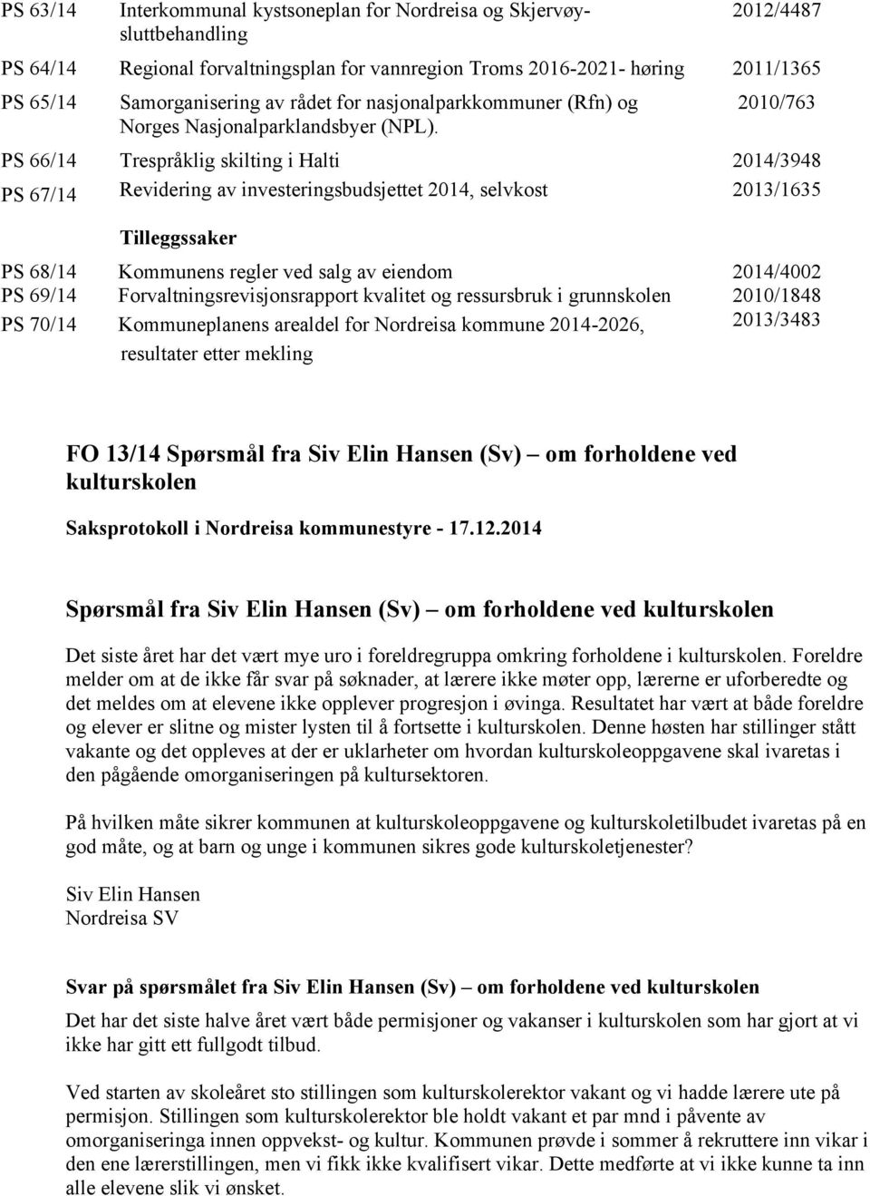 2010/763 PS 66/14 Trespråklig skilting i Halti 2014/3948 PS 67/14 Revidering av investeringsbudsjettet 2014, selvkost 2013/1635 Tilleggssaker PS 68/14 Kommunens regler ved salg av eiendom PS 69/14