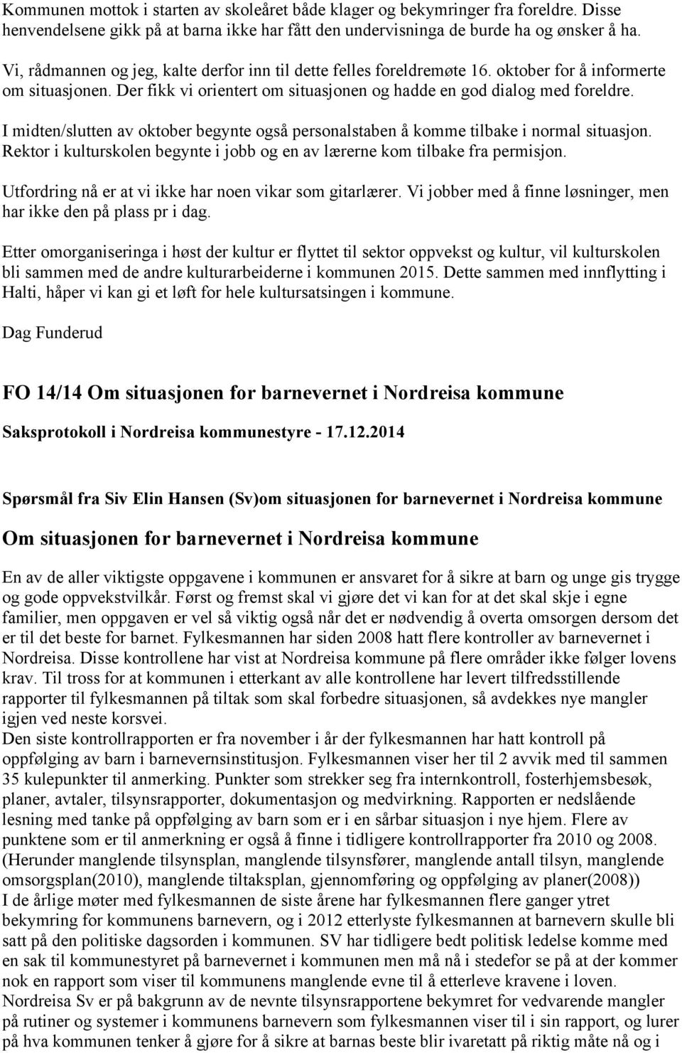 I midten/slutten av oktober begynte også personalstaben å komme tilbake i normal situasjon. Rektor i kulturskolen begynte i jobb og en av lærerne kom tilbake fra permisjon.