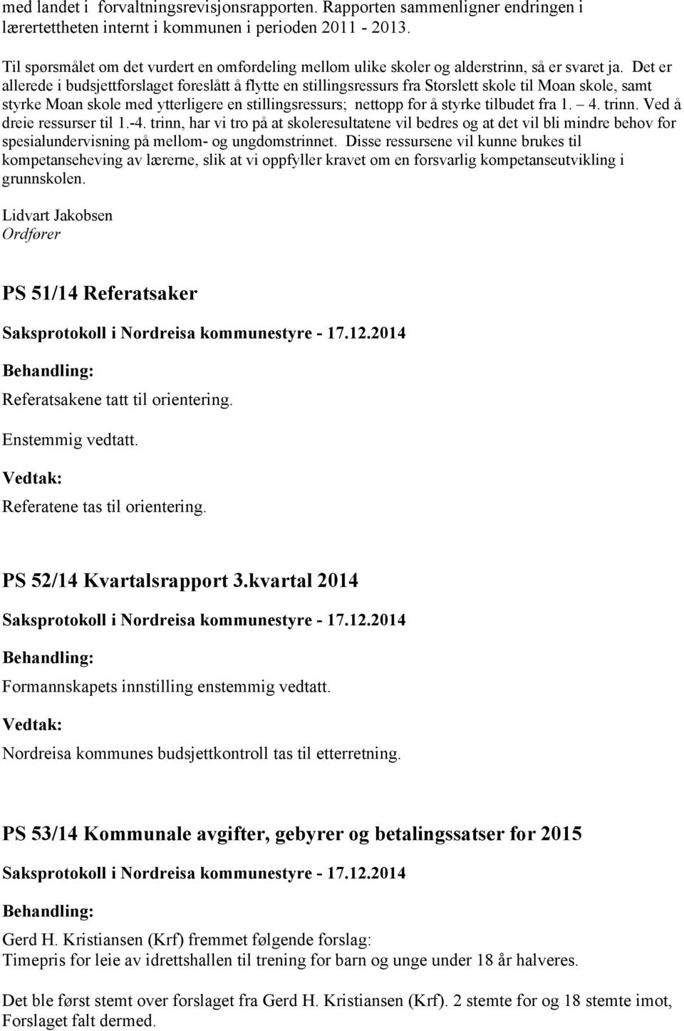 Det er allerede i budsjettforslaget foreslått å flytte en stillingsressurs fra Storslett skole til Moan skole, samt styrke Moan skole med ytterligere en stillingsressurs; nettopp for å styrke