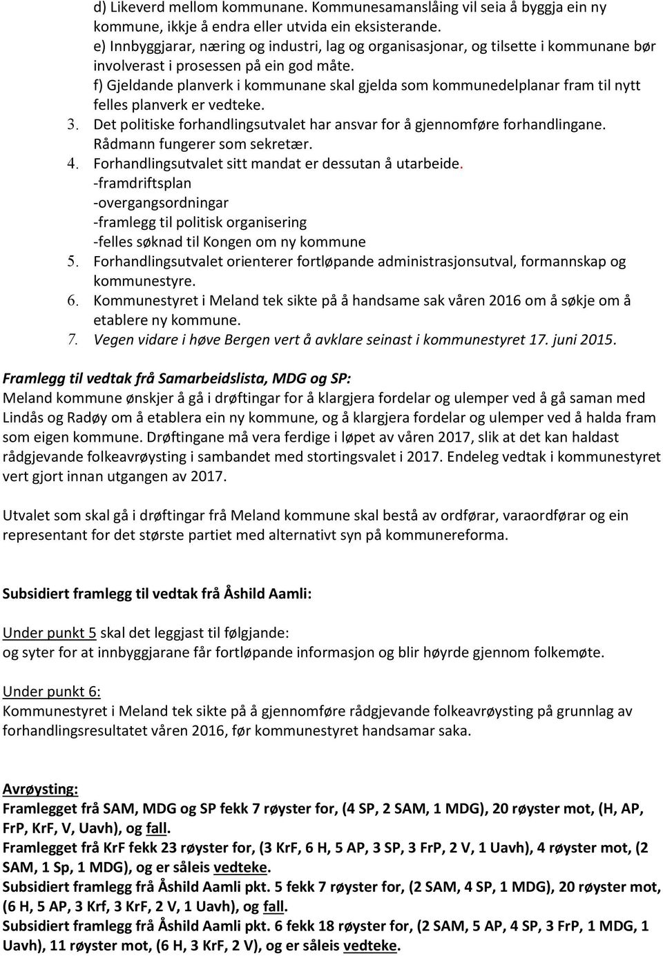 f) Gjeldande planverk i kommunane skal gjelda som kommunedelplanar fram til nytt felles planverk er vedteke. 3. Det politiske forhandlingsutvalet har ansvar for å gjennomføre forhandlingane.