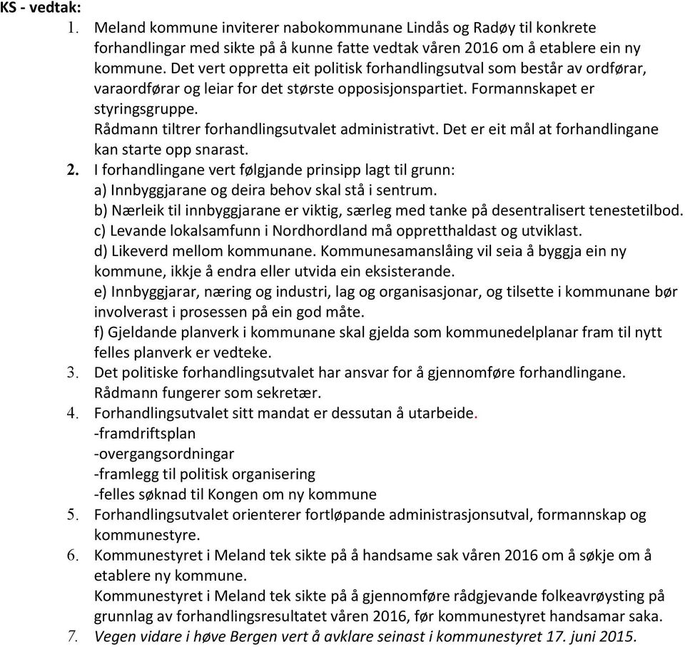 Rådmann tiltrer forhandlingsutvalet administrativt. Det er eit mål at forhandlingane kan starte opp snarast. 2.