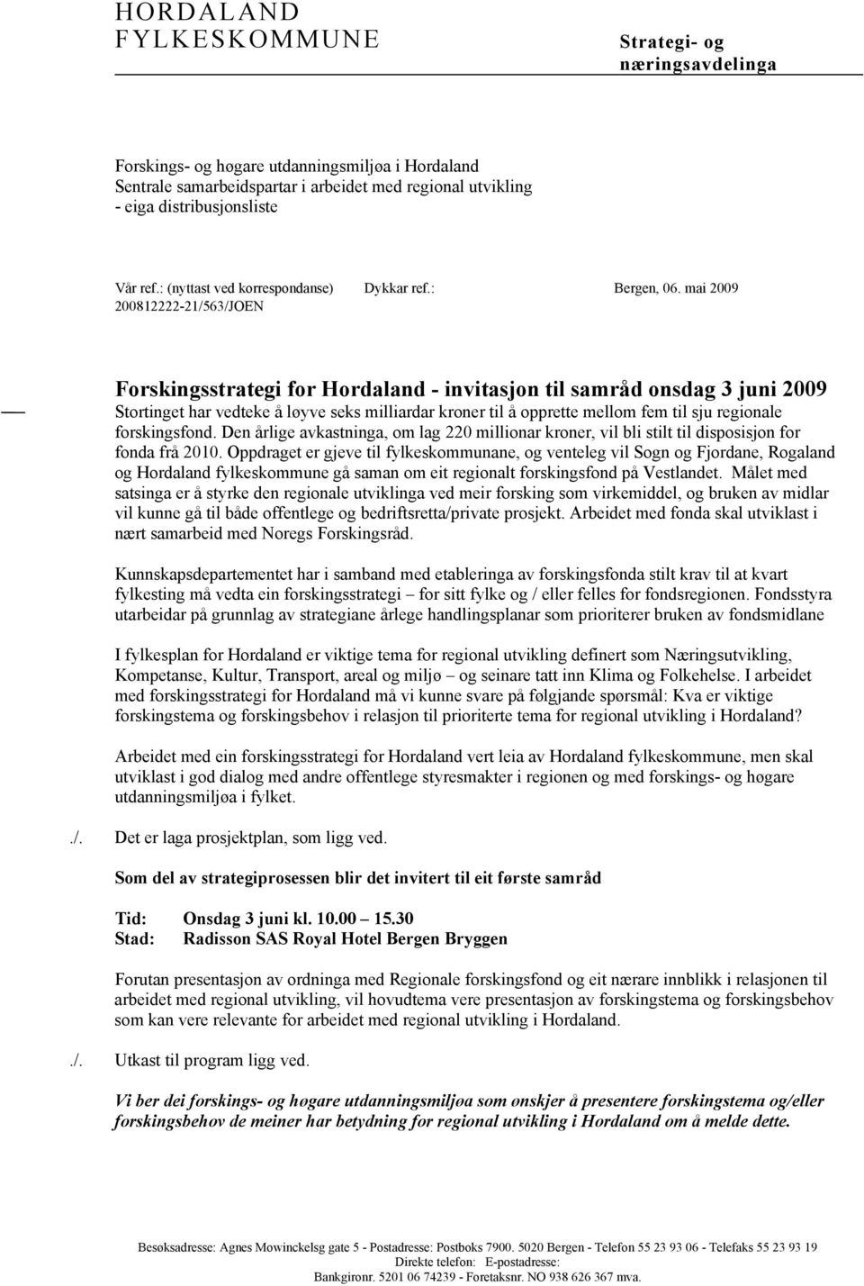 mai 2009 200812222-21/563/JOEN Forskingsstrategi for Hordaland - invitasjon til samråd onsdag 3 juni 2009 Stortinget har vedteke å løyve seks milliardar kroner til å opprette mellom fem til sju