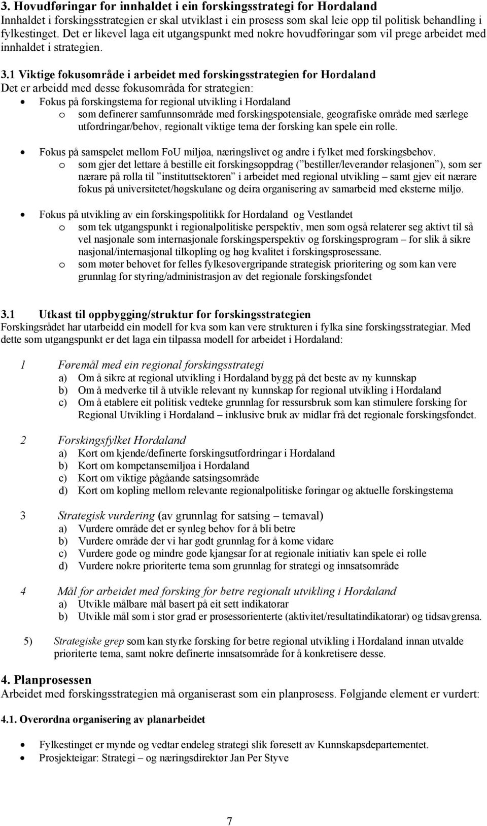 1 Viktige fokusområde i arbeidet med forskingsstrategien for Hordaland Det er arbeidd med desse fokusområda for strategien: Fokus på forskingstema for regional utvikling i Hordaland o som definerer