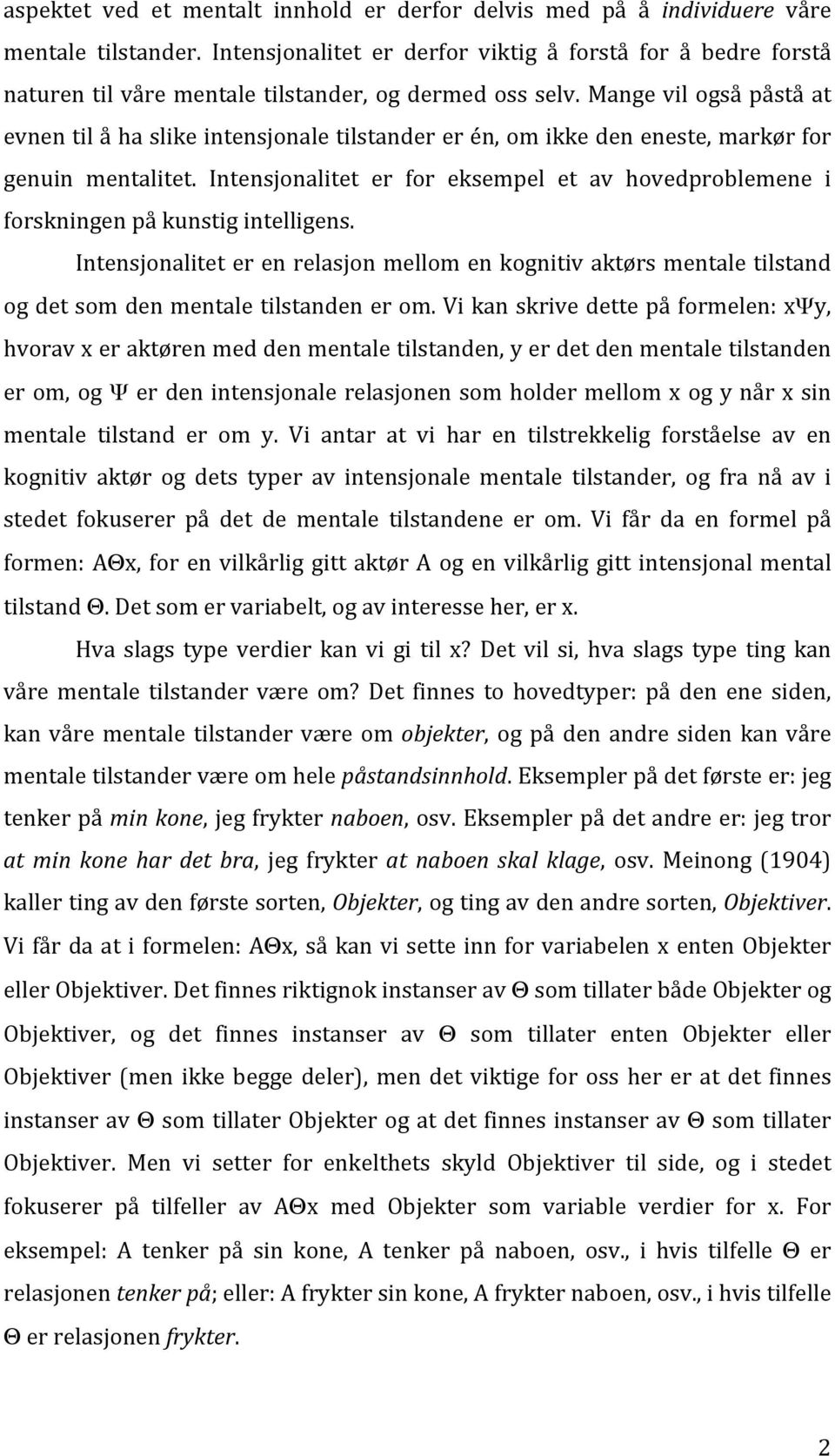 Mange vil også påstå at evnen til å ha slike intensjonale tilstander er én, om ikke den eneste, markør for genuin mentalitet.