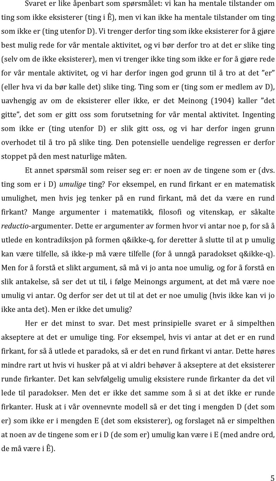 ikke er for å gjøre rede for vår mentale aktivitet, og vi har derfor ingen god grunn til å tro at det er (eller hva vi da bør kalle det) slike ting.