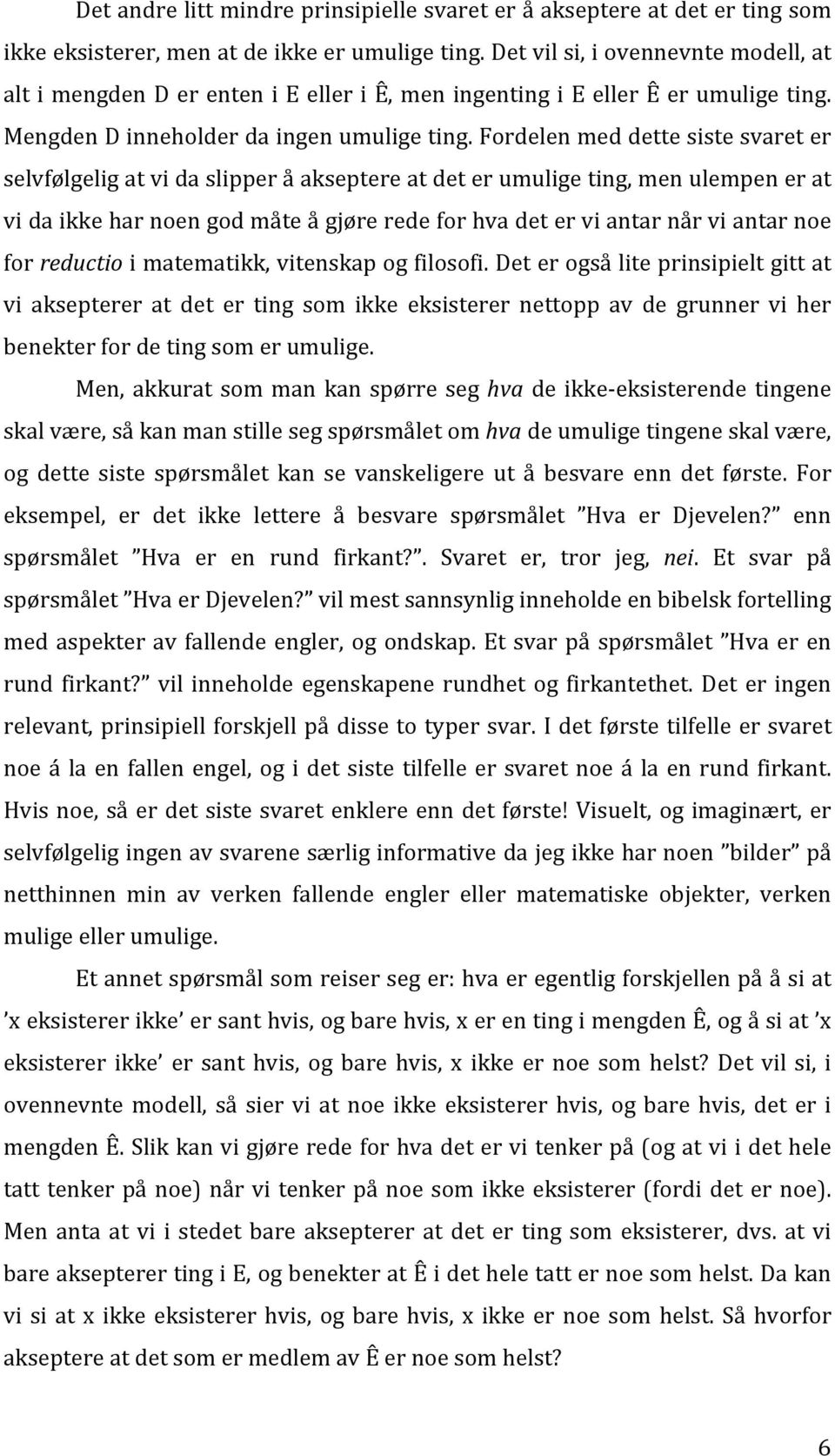 Fordelen med dette siste svaret er selvfølgelig at vi da slipper å akseptere at det er umulige ting, men ulempen er at vi da ikke har noen god måte å gjøre rede for hva det er vi antar når vi antar