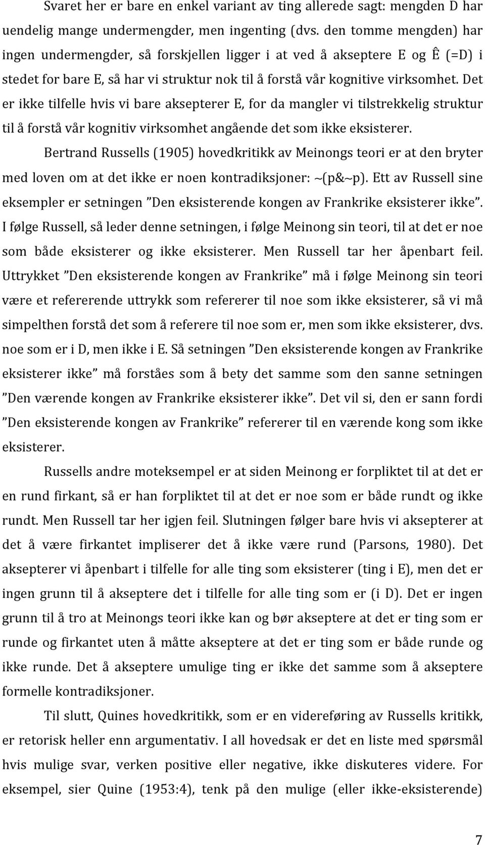 Det er ikke tilfelle hvis vi bare aksepterer E, for da mangler vi tilstrekkelig struktur til å forstå vår kognitiv virksomhet angående det som ikke eksisterer.