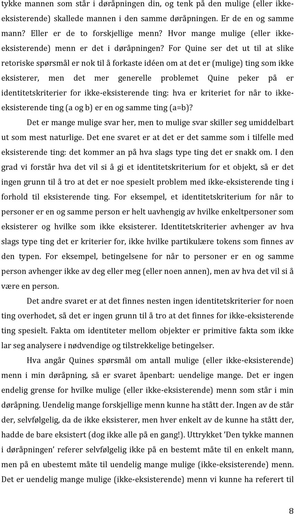 For Quine ser det ut til at slike retoriske spørsmål er nok til å forkaste idéen om at det er (mulige) ting som ikke eksisterer, men det mer generelle problemet Quine peker på er identitetskriterier