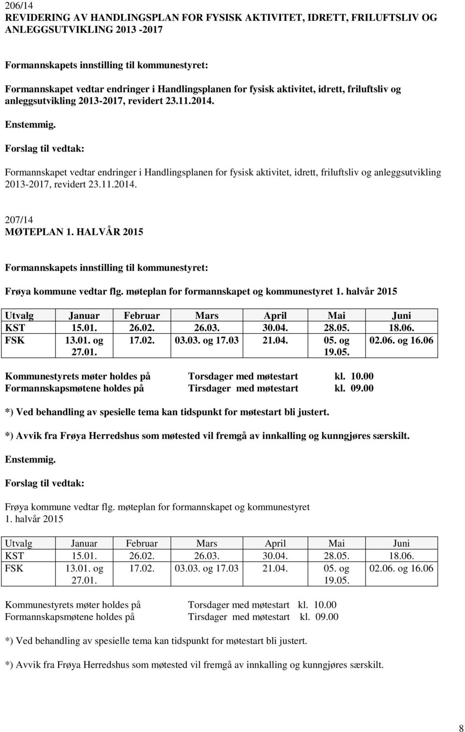 Formannskapet vedtar endringer i  207/14 MØTEPLAN 1. HALVÅR 2015 Formannskapets innstilling til kommunestyret: Frøya kommune vedtar flg. møteplan for formannskapet og kommunestyret 1.