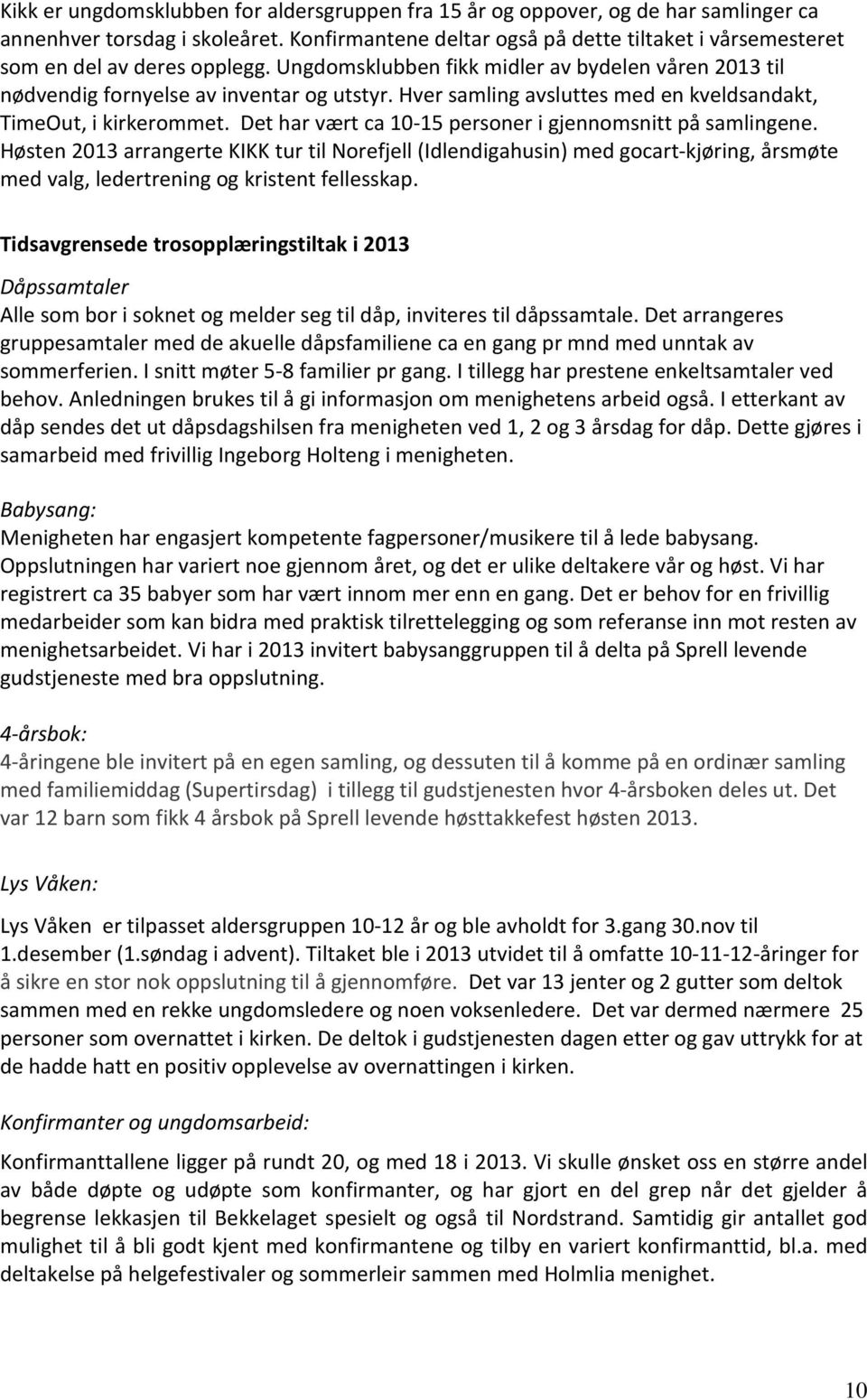 Hver samling avsluttes med en kveldsandakt, TimeOut, i kirkerommet. Det har vært ca 10-15 personer i gjennomsnitt på samlingene.