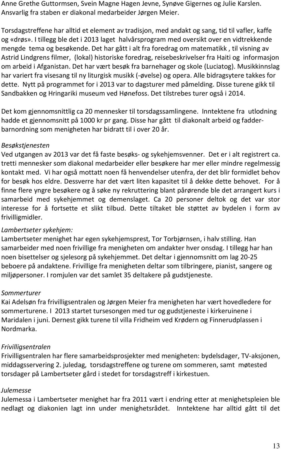 I tillegg ble det i 2013 laget halvårsprogram med oversikt over en vidtrekkende mengde tema og besøkende.