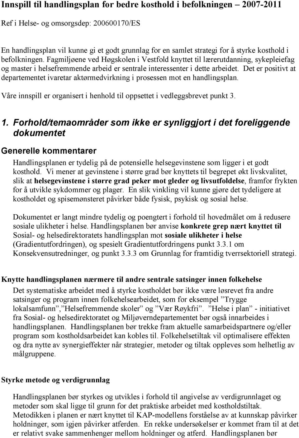 Det er positivt at departementet ivaretar aktørmedvirkning i prosessen mot en handlingsplan. Våre innspill er organisert i henhold til oppsettet i vedleggsbrevet punkt 3. 1.