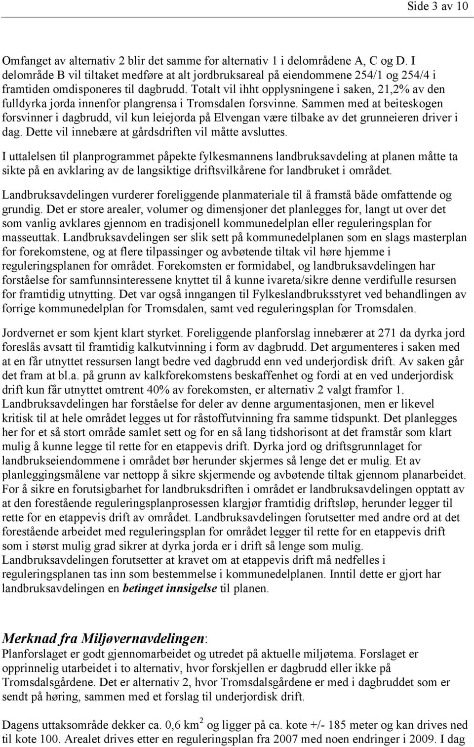 Totalt vil ihht opplysningene i saken, 21,2% av den fulldyrka jorda innenfor plangrensa i Tromsdalen forsvinne.